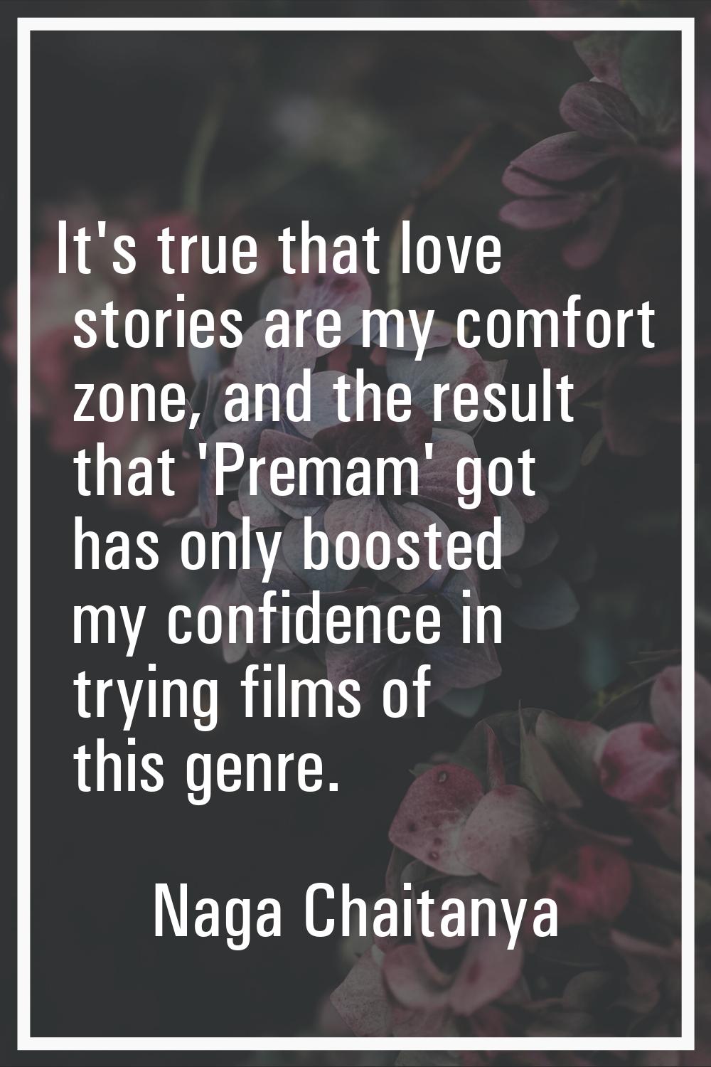 It's true that love stories are my comfort zone, and the result that 'Premam' got has only boosted 