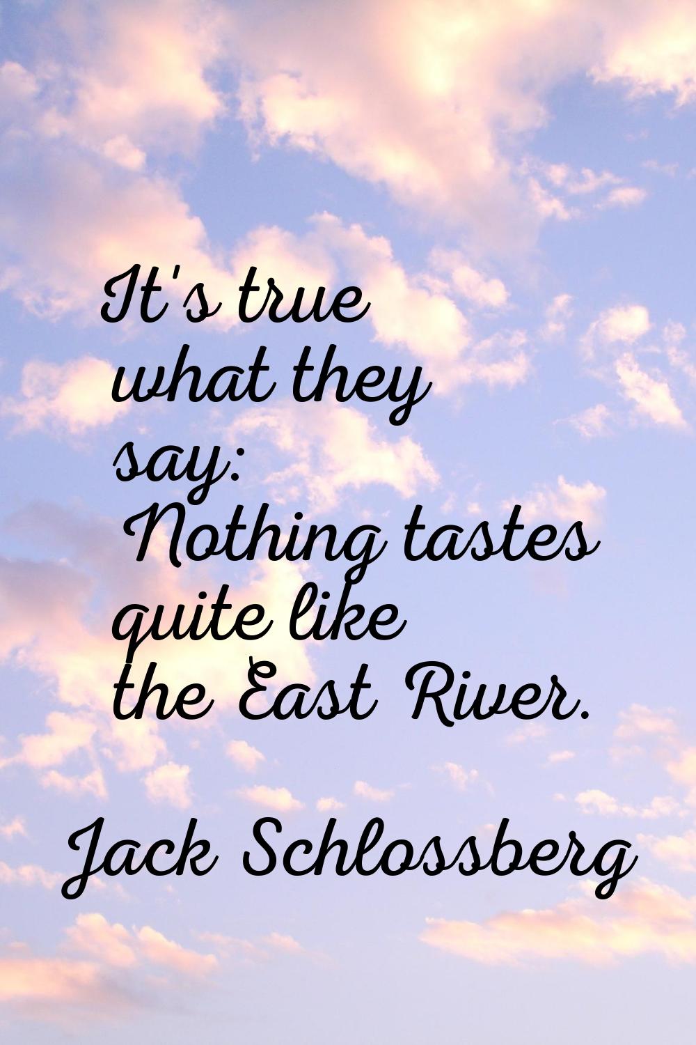 It's true what they say: Nothing tastes quite like the East River.