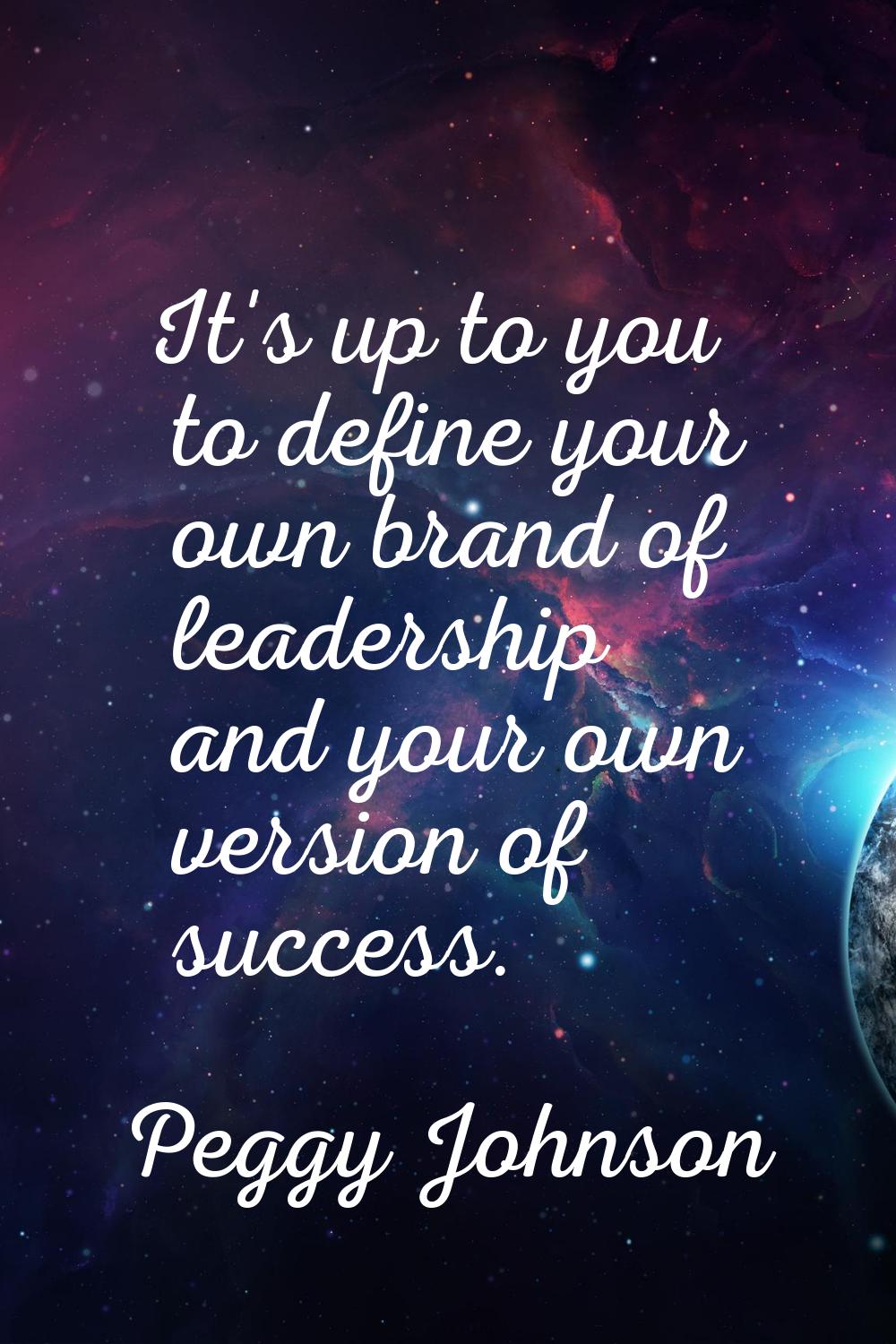 It's up to you to define your own brand of leadership and your own version of success.