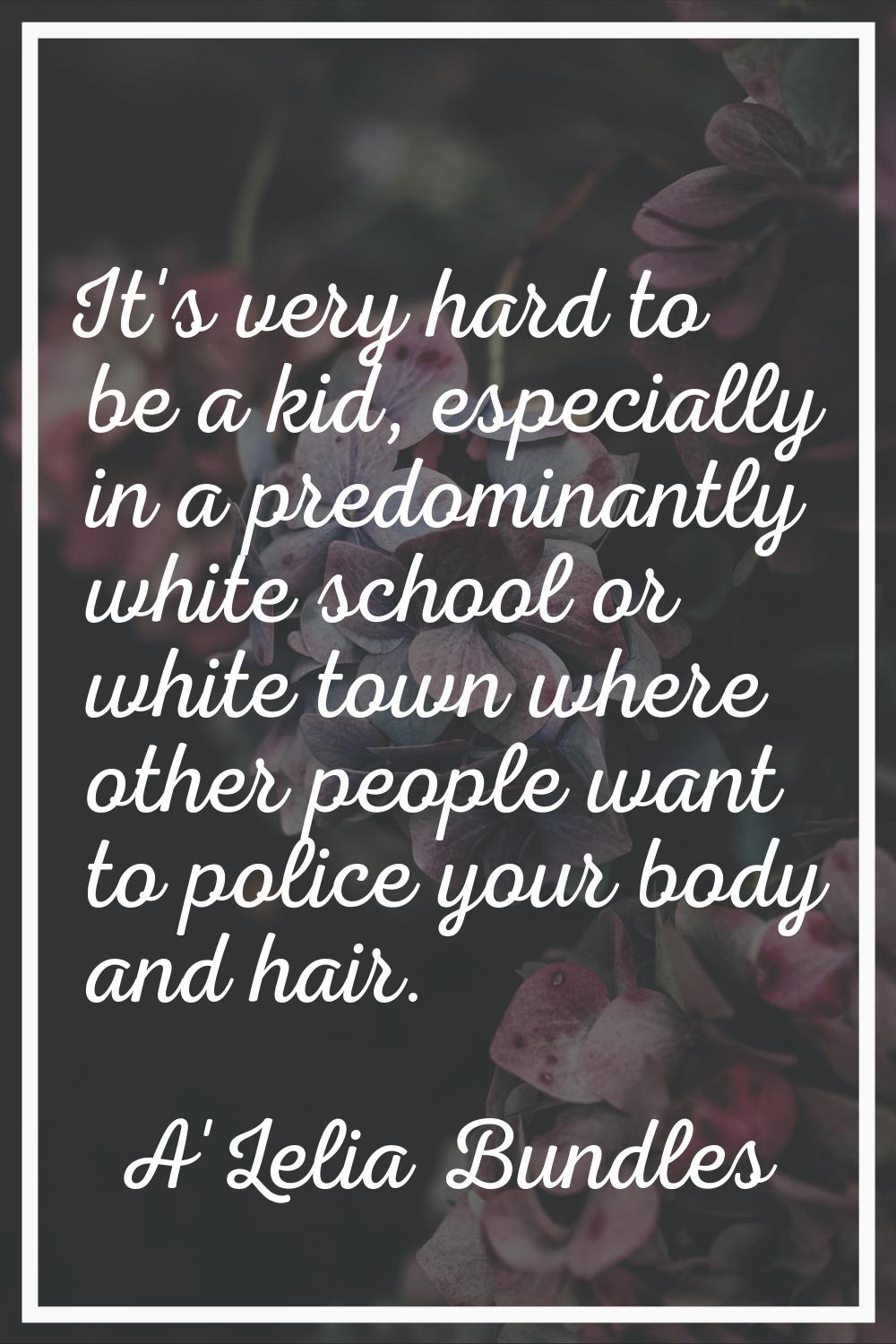 It's very hard to be a kid, especially in a predominantly white school or white town where other pe