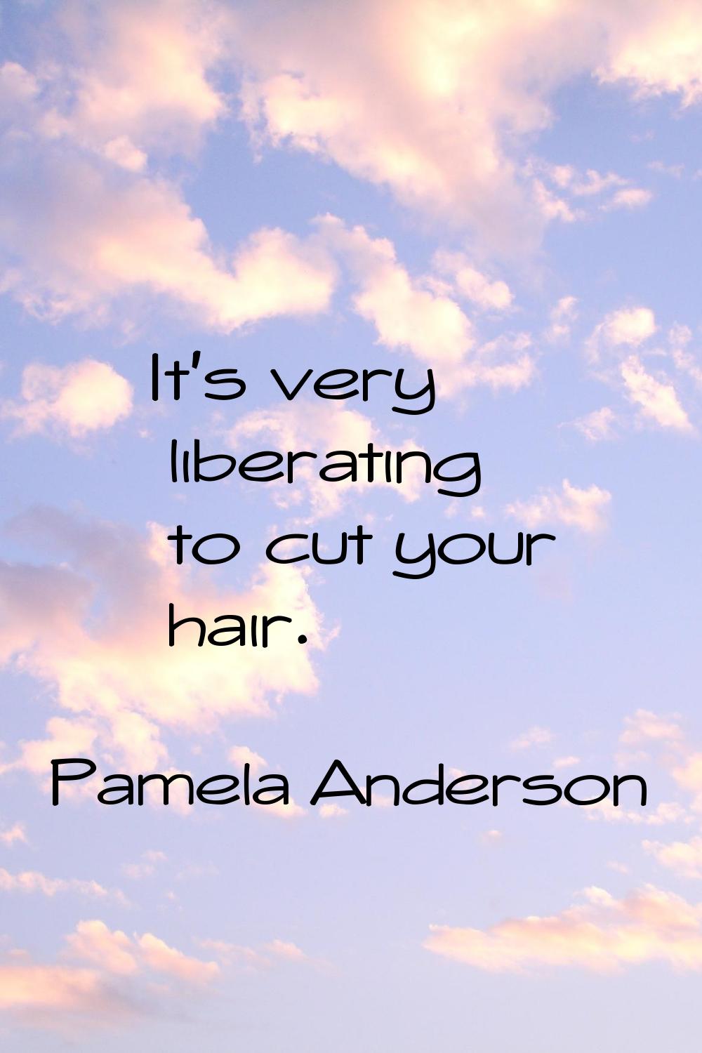 It's very liberating to cut your hair.