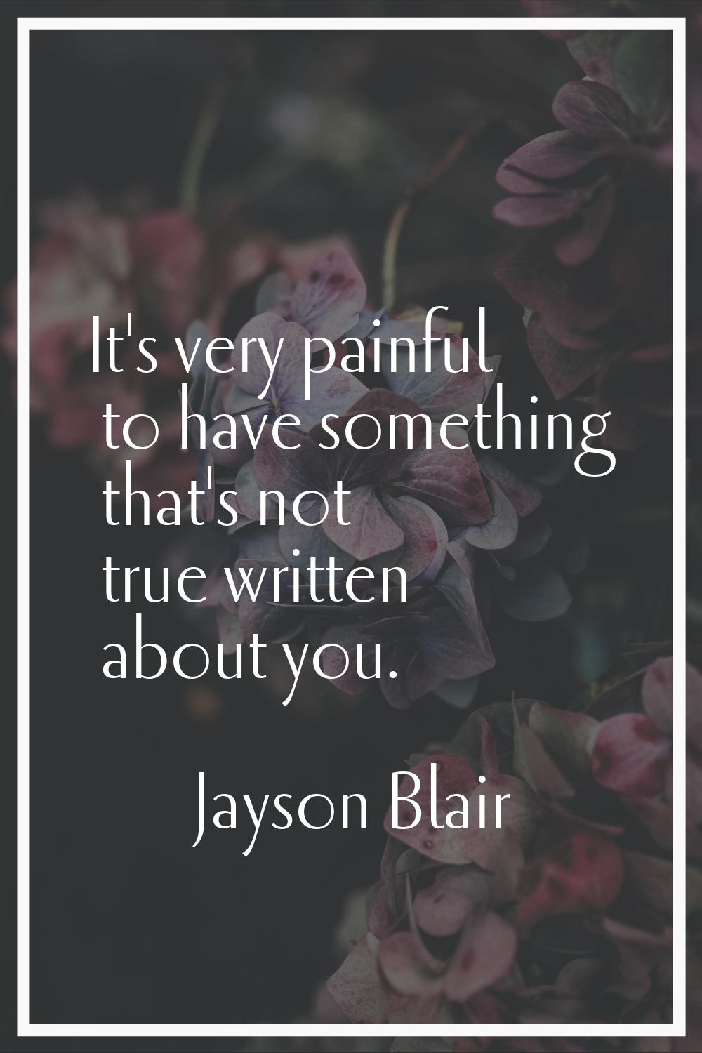It's very painful to have something that's not true written about you.