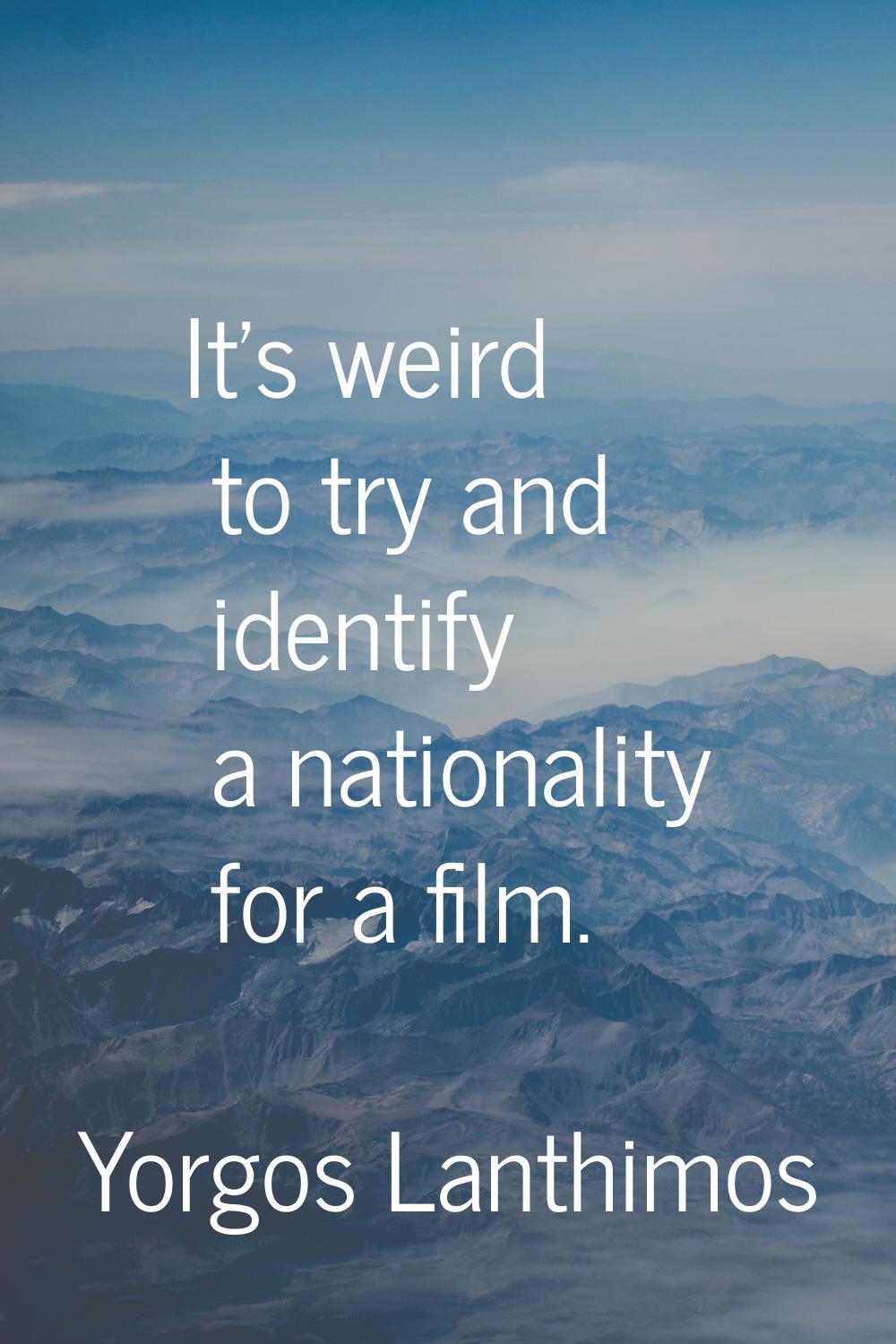 It's weird to try and identify a nationality for a film.