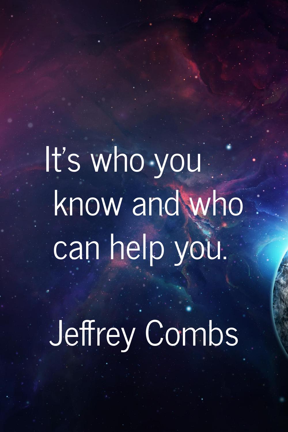 It's who you know and who can help you.