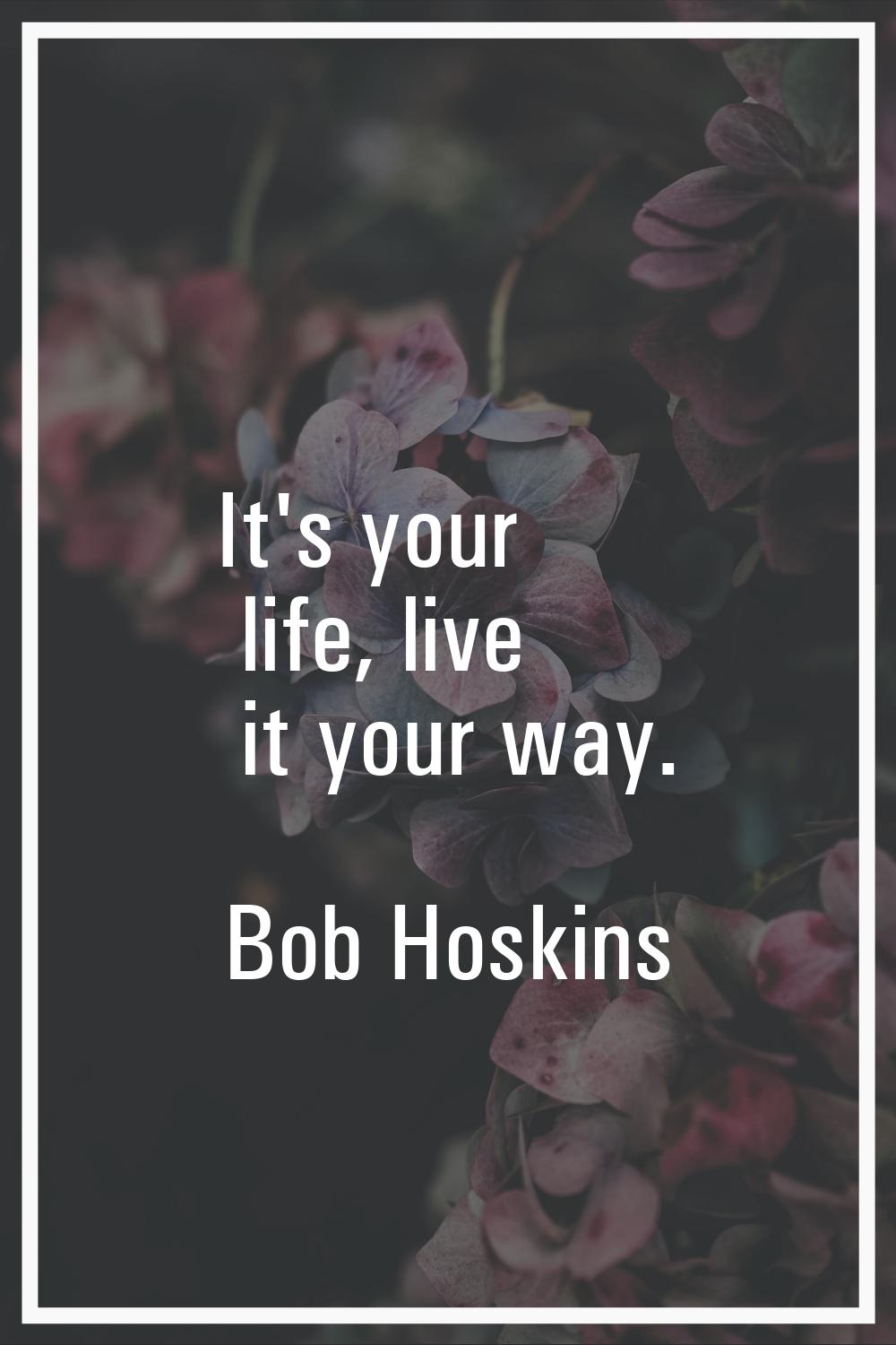 It's your life, live it your way.