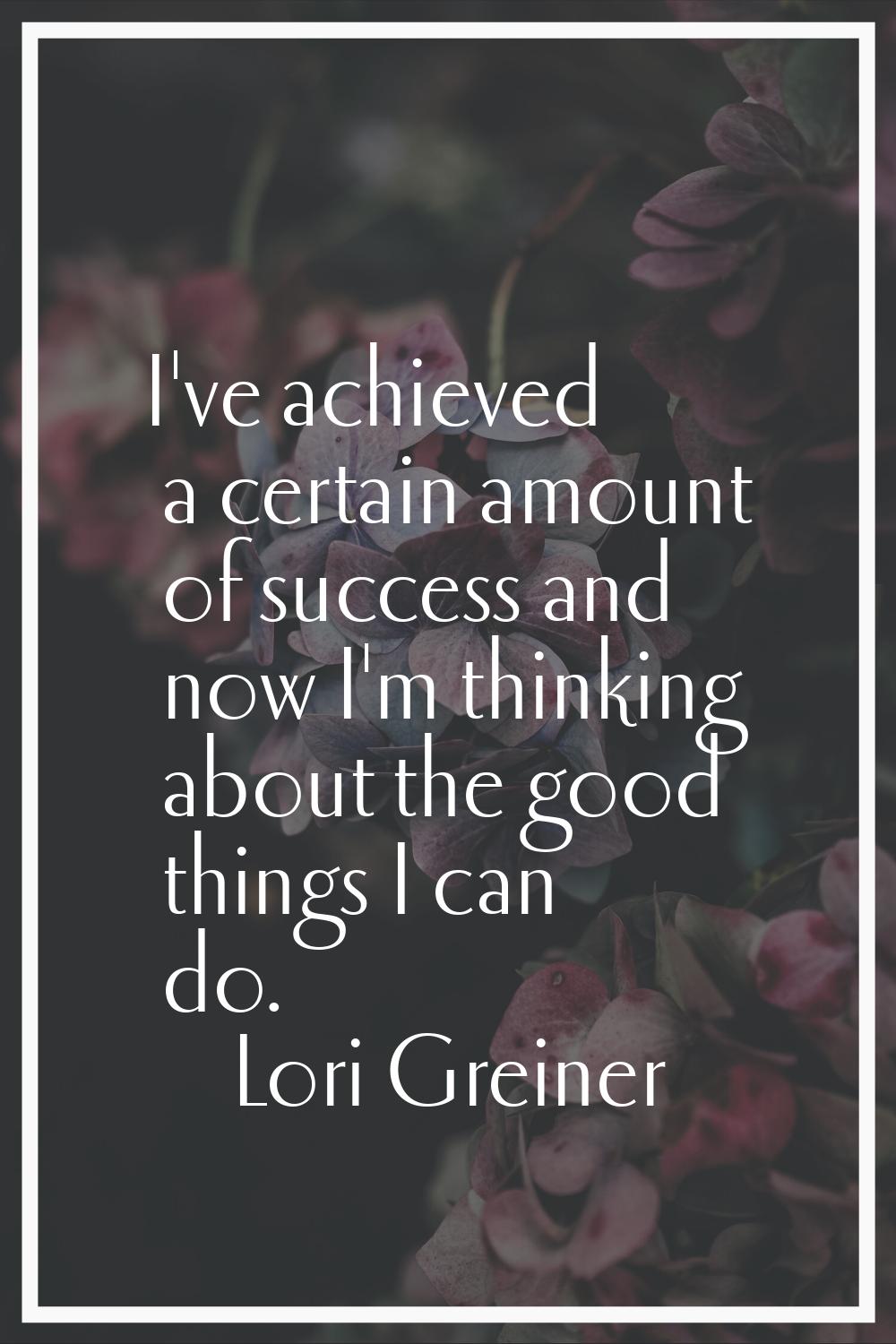 I've achieved a certain amount of success and now I'm thinking about the good things I can do.
