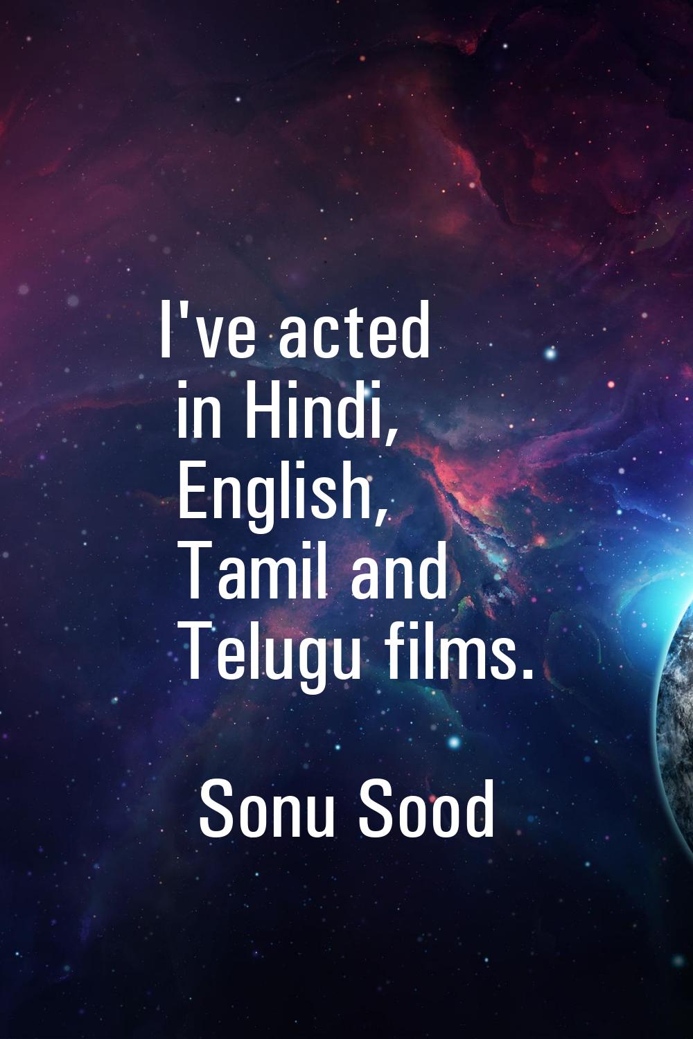 I've acted in Hindi, English, Tamil and Telugu films.