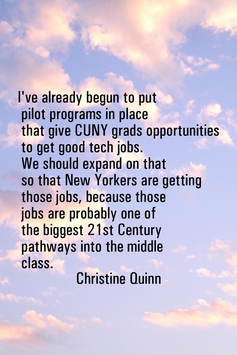 I've already begun to put pilot programs in place that give CUNY grads opportunities to get good te