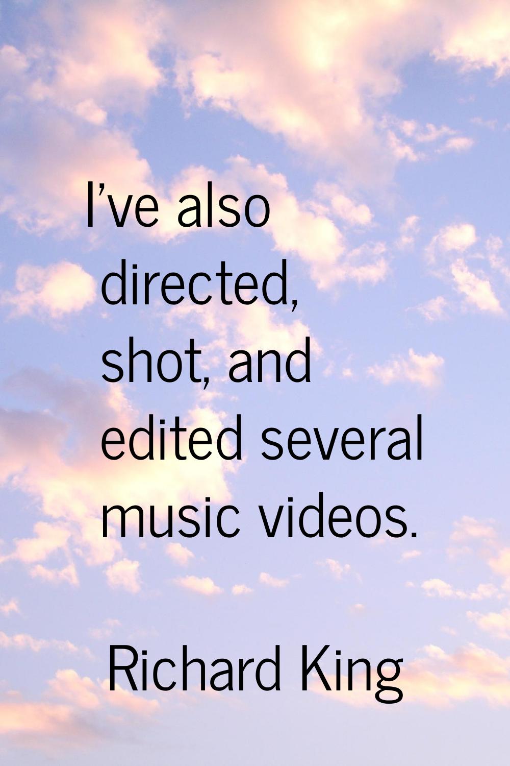 I've also directed, shot, and edited several music videos.