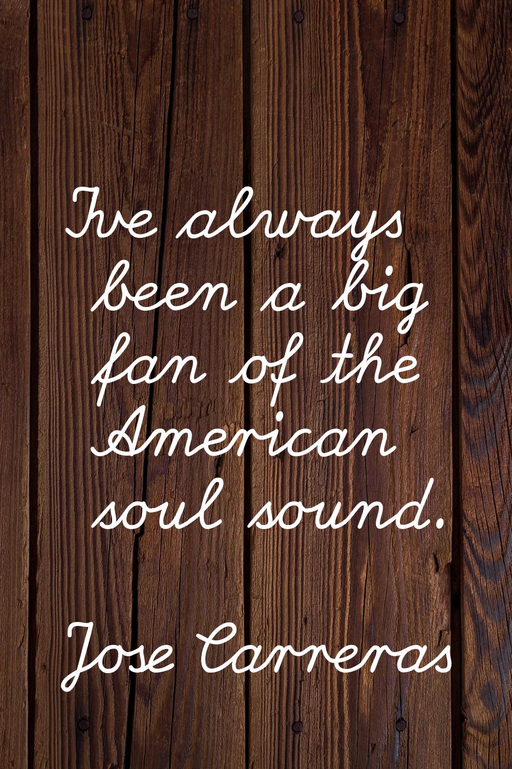 I've always been a big fan of the American soul sound.
