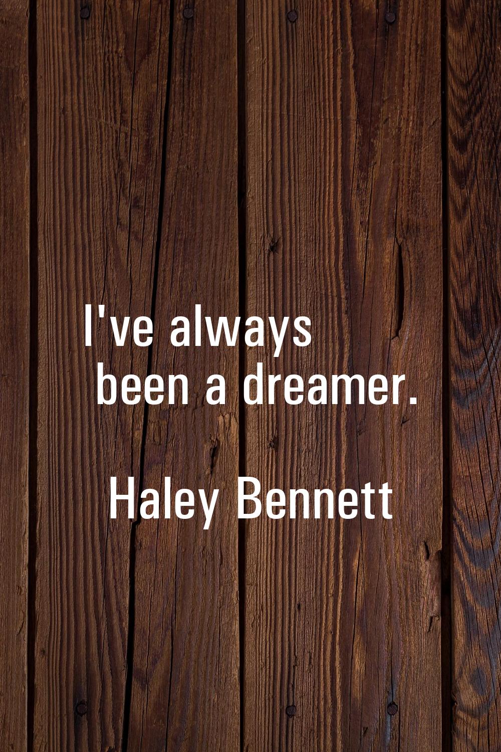 I've always been a dreamer.