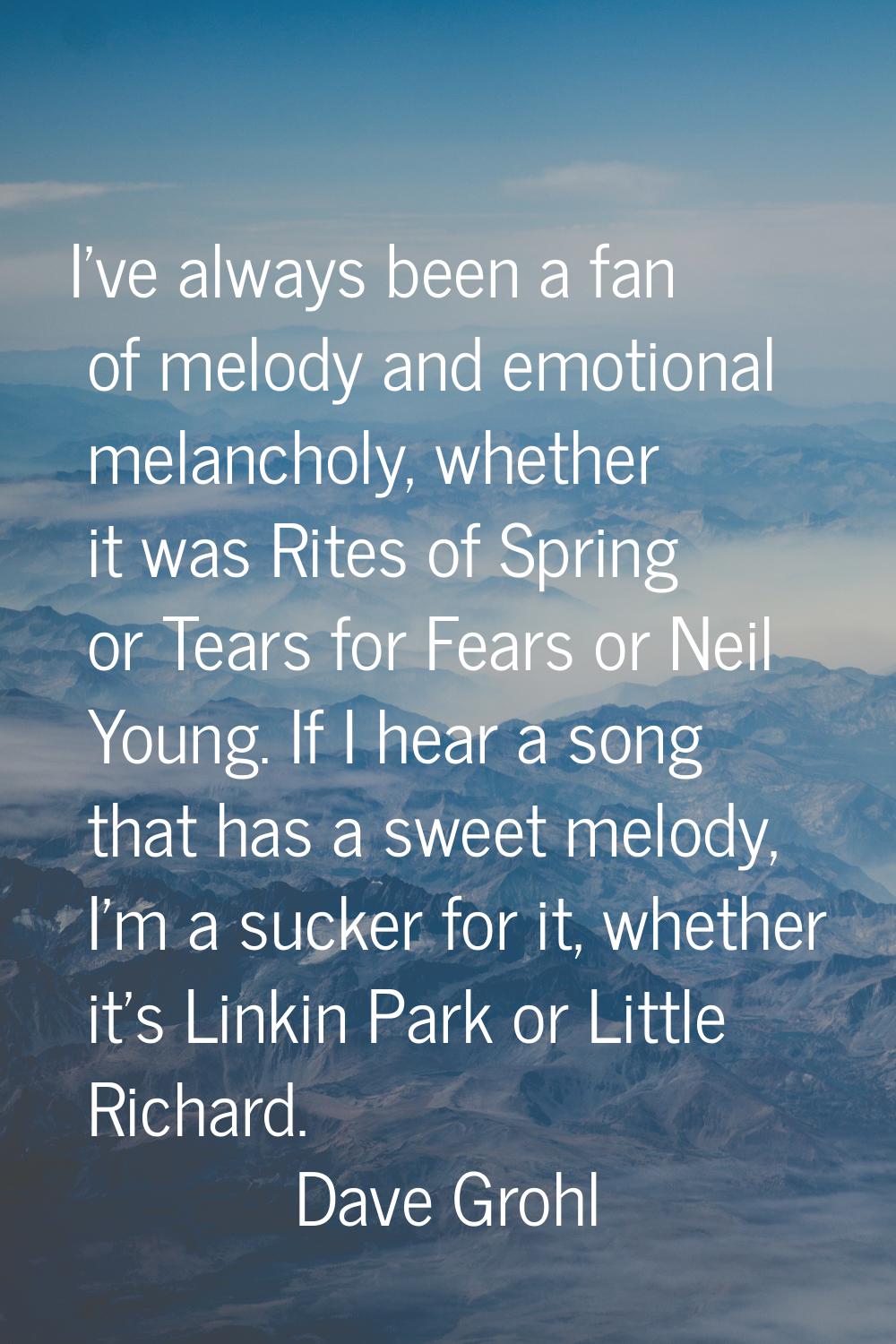 I've always been a fan of melody and emotional melancholy, whether it was Rites of Spring or Tears 