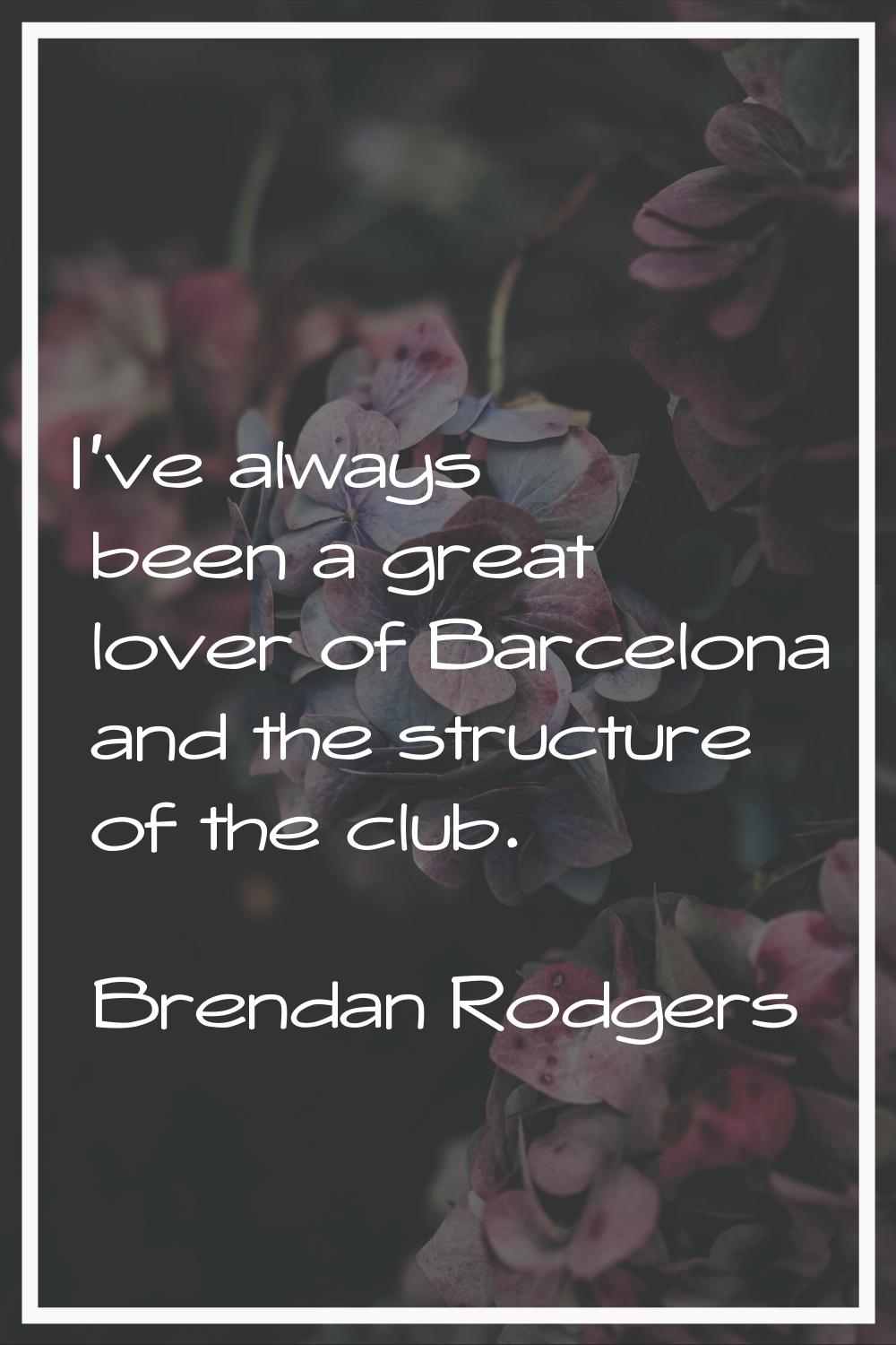 I've always been a great lover of Barcelona and the structure of the club.