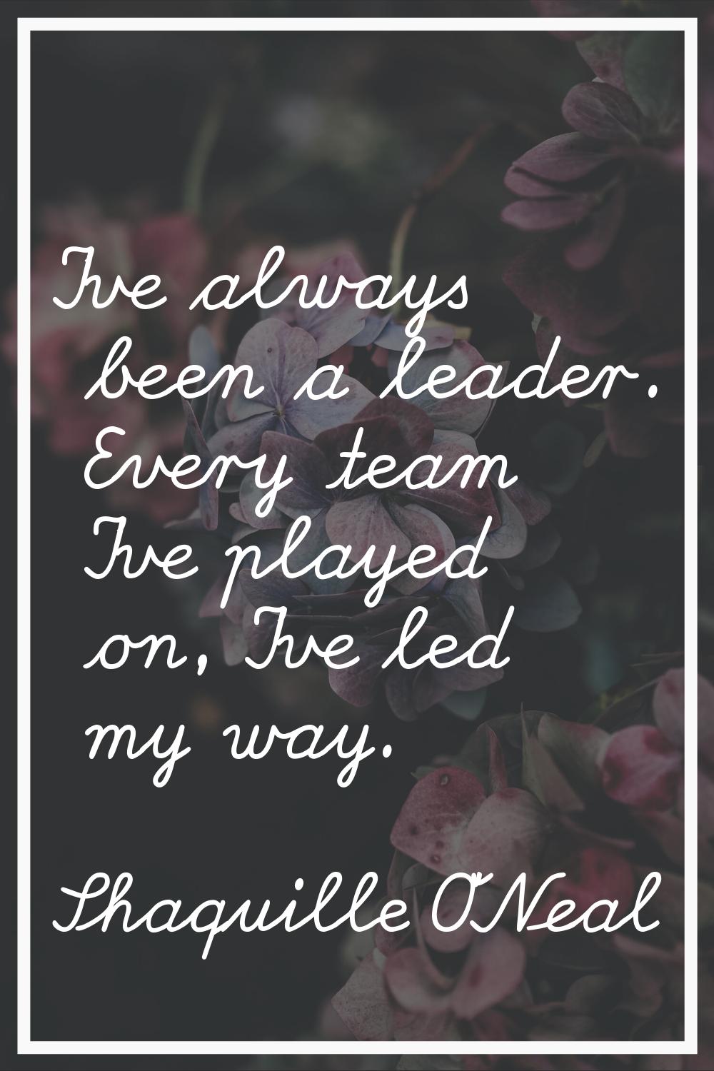 I've always been a leader. Every team I've played on, I've led my way.