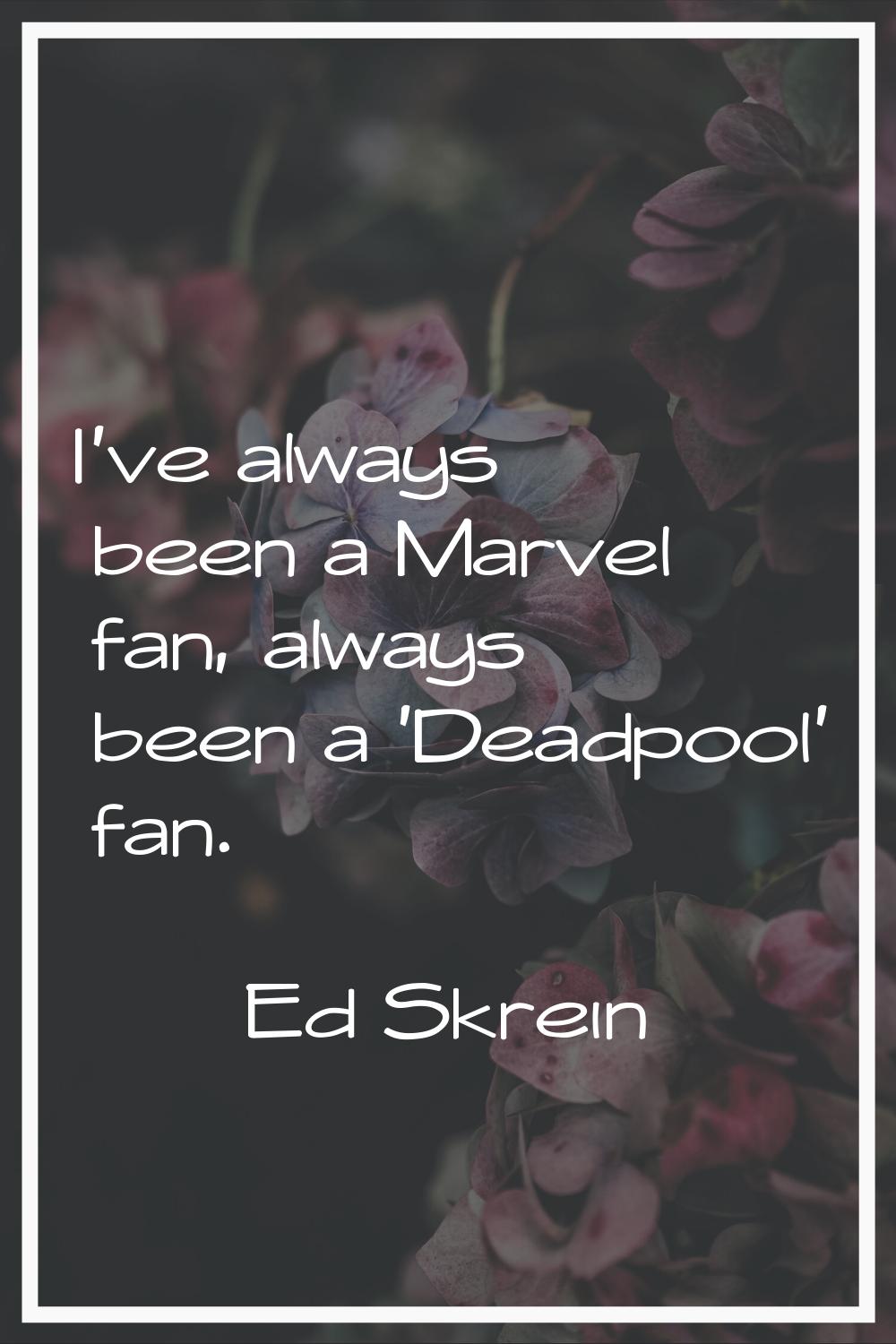 I've always been a Marvel fan, always been a 'Deadpool' fan.
