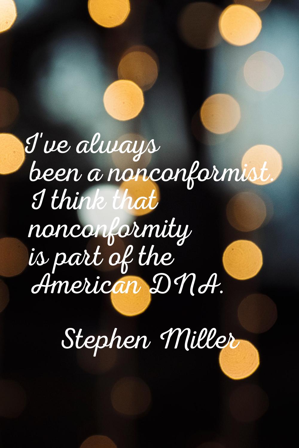 I've always been a nonconformist. I think that nonconformity is part of the American DNA.