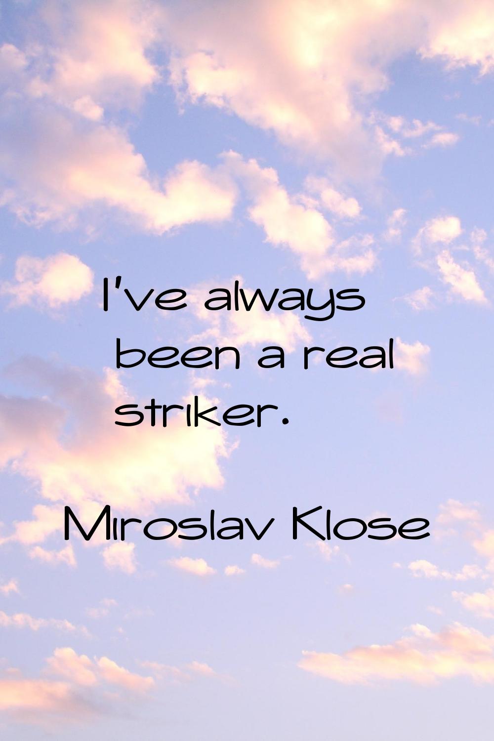 I've always been a real striker.