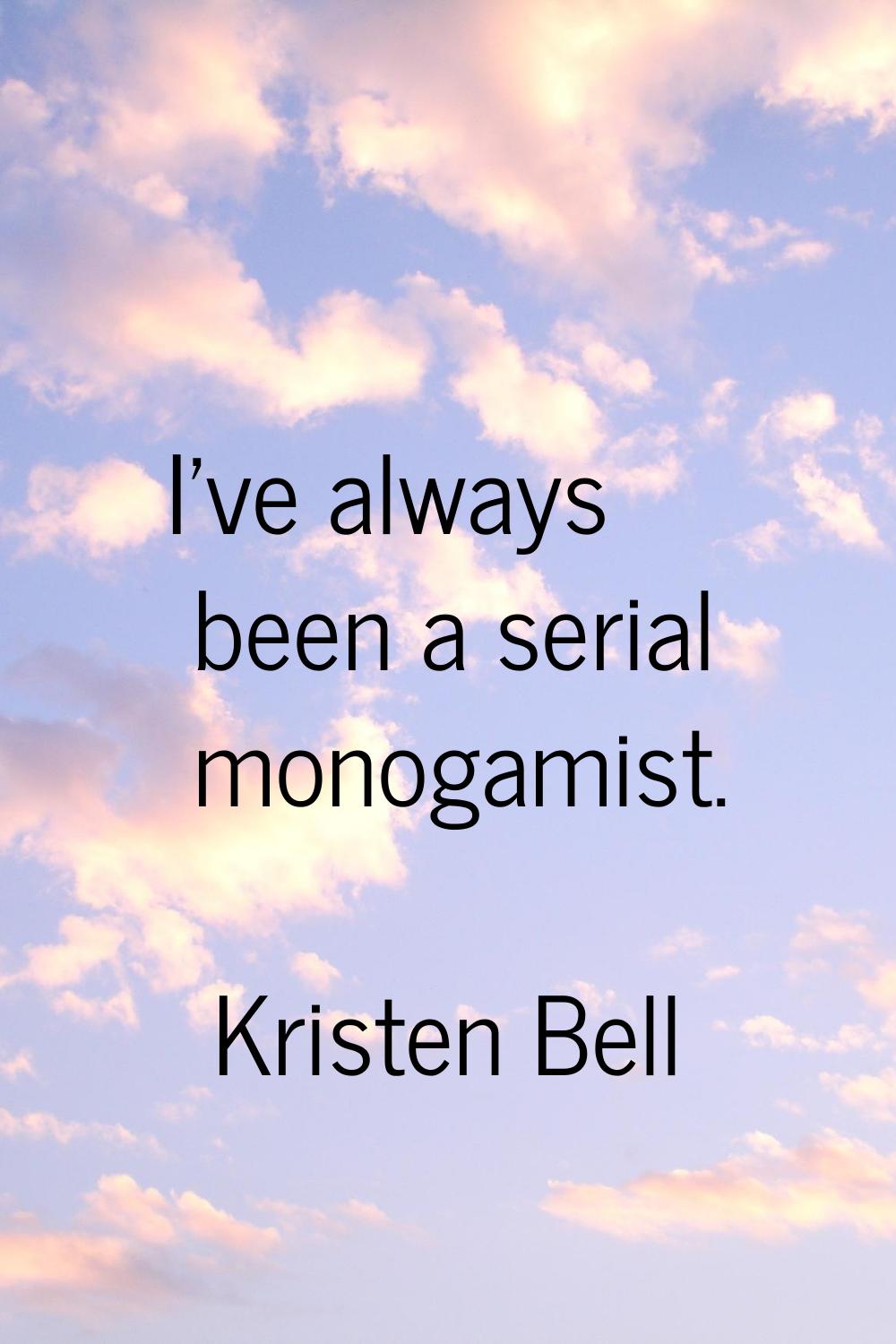 I've always been a serial monogamist.
