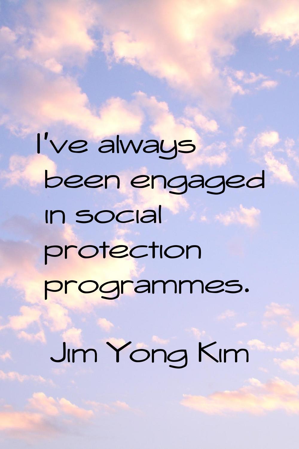 I've always been engaged in social protection programmes.