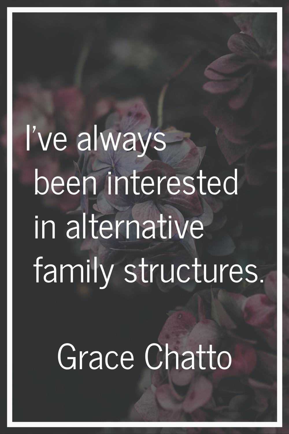 I've always been interested in alternative family structures.