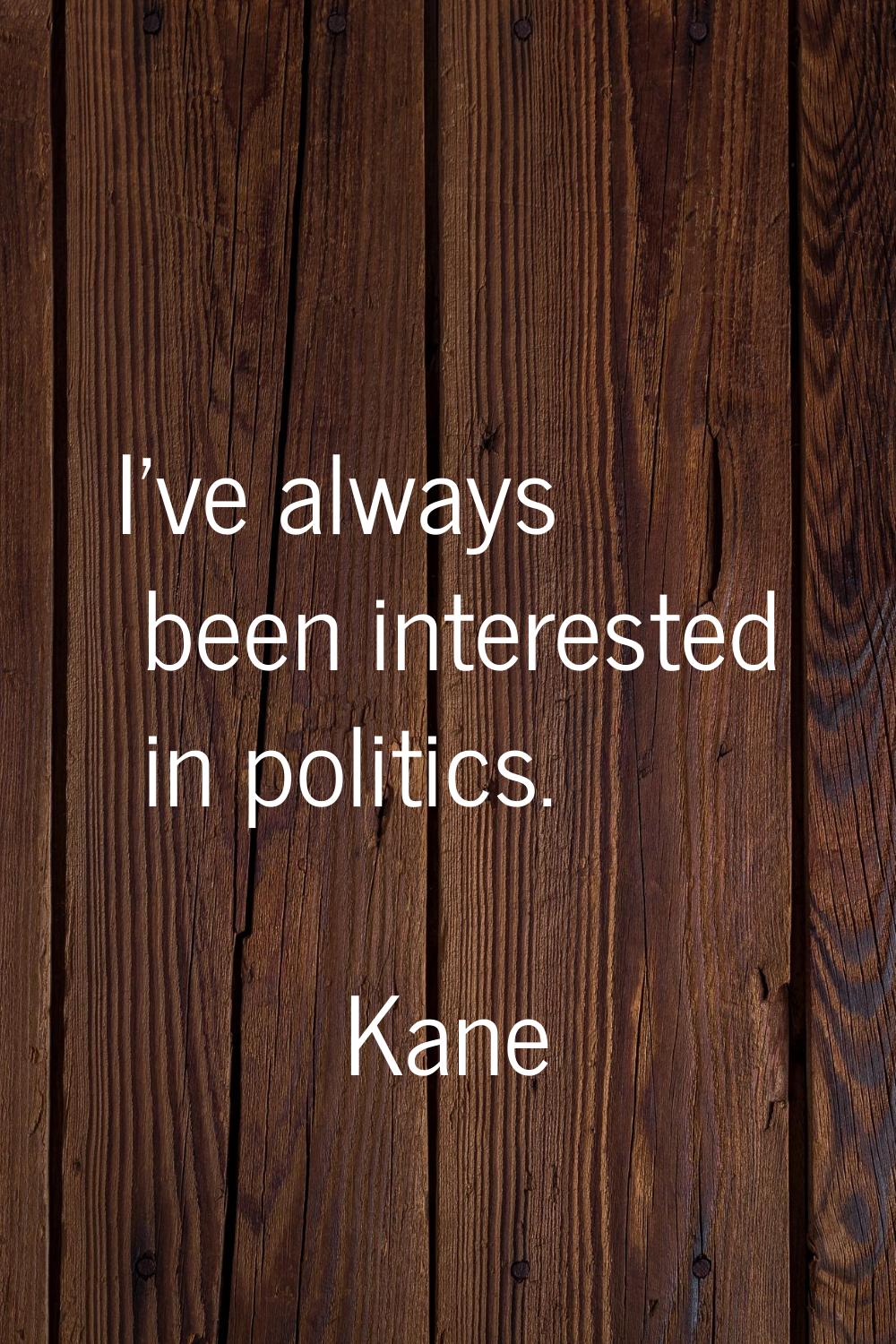 I've always been interested in politics.