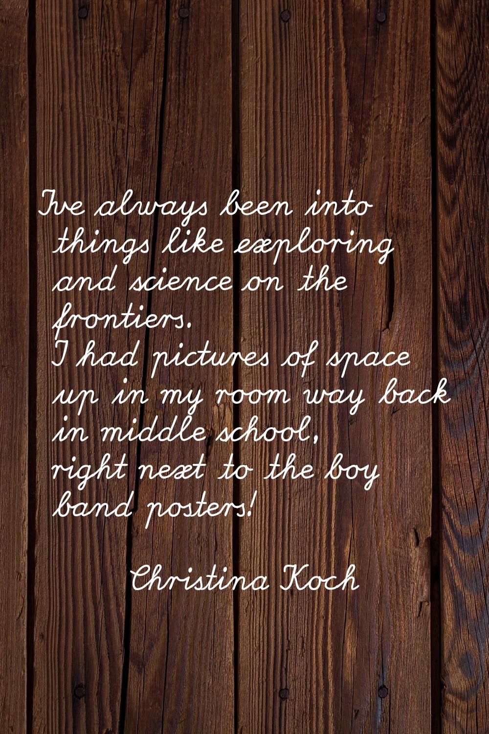 I've always been into things like exploring and science on the frontiers. I had pictures of space u
