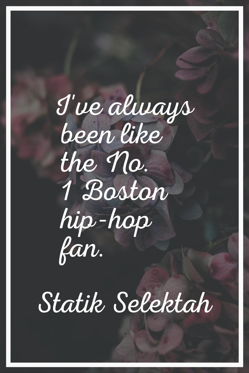 I've always been like the No. 1 Boston hip-hop fan.