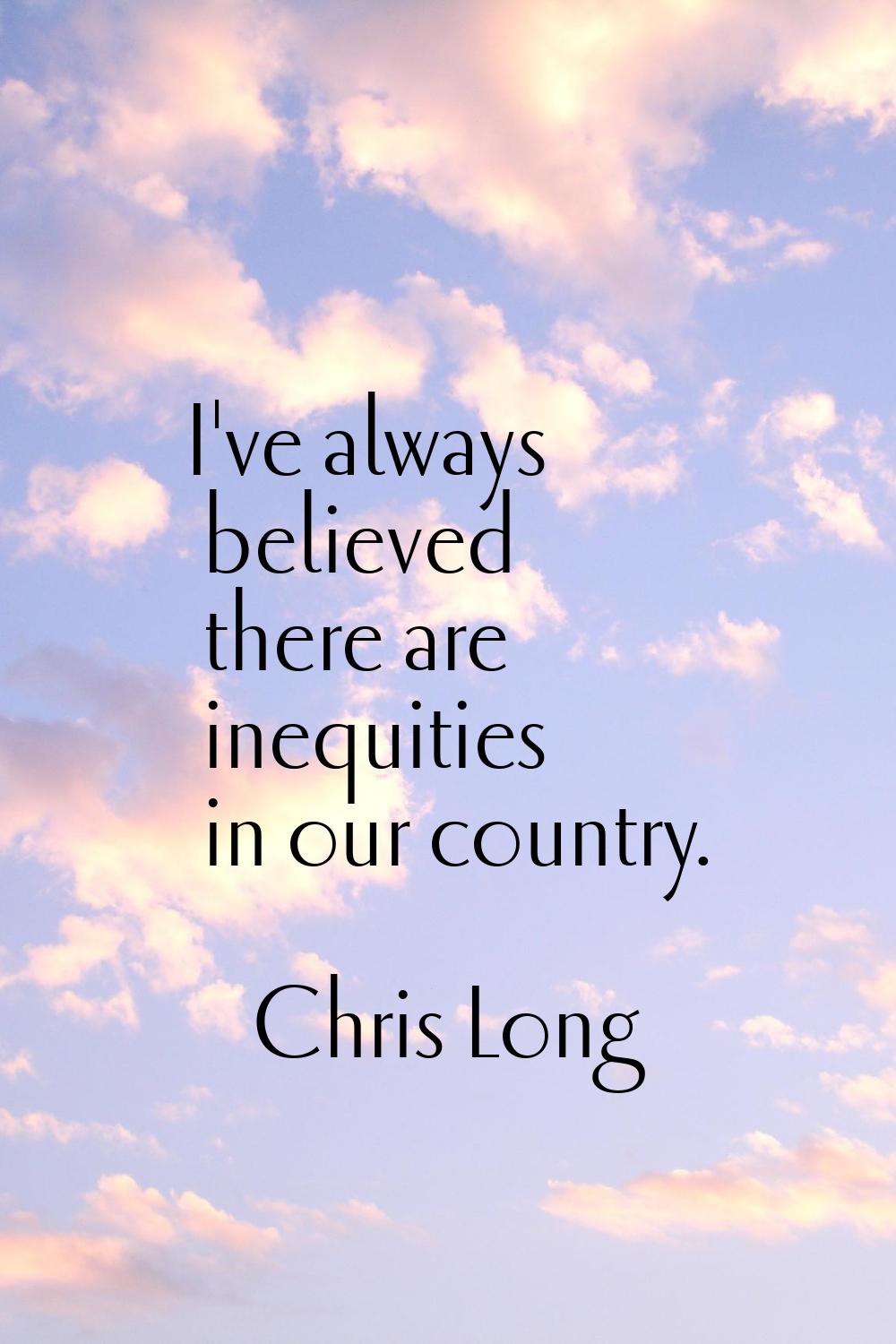 I've always believed there are inequities in our country.