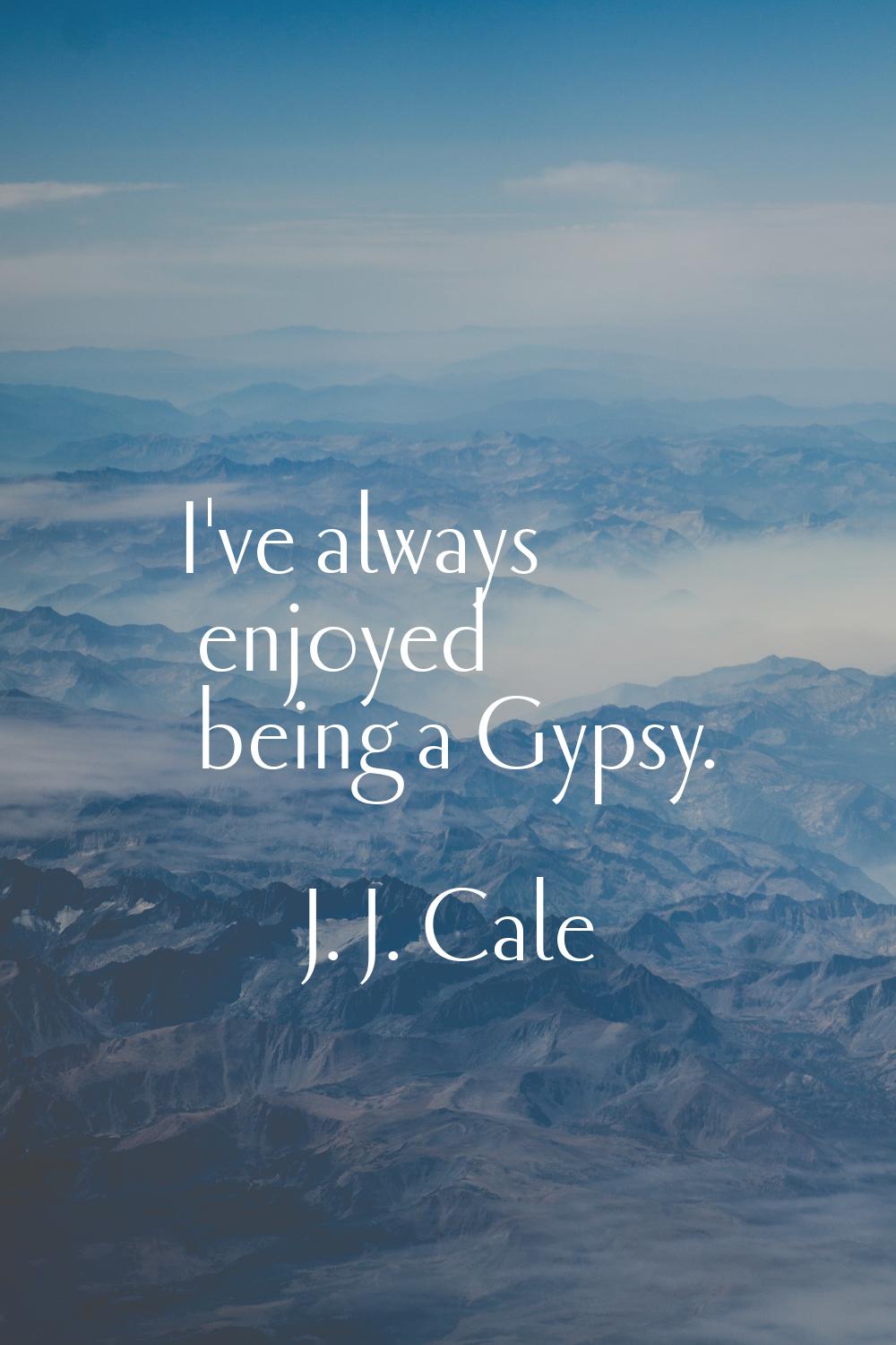 I've always enjoyed being a Gypsy.