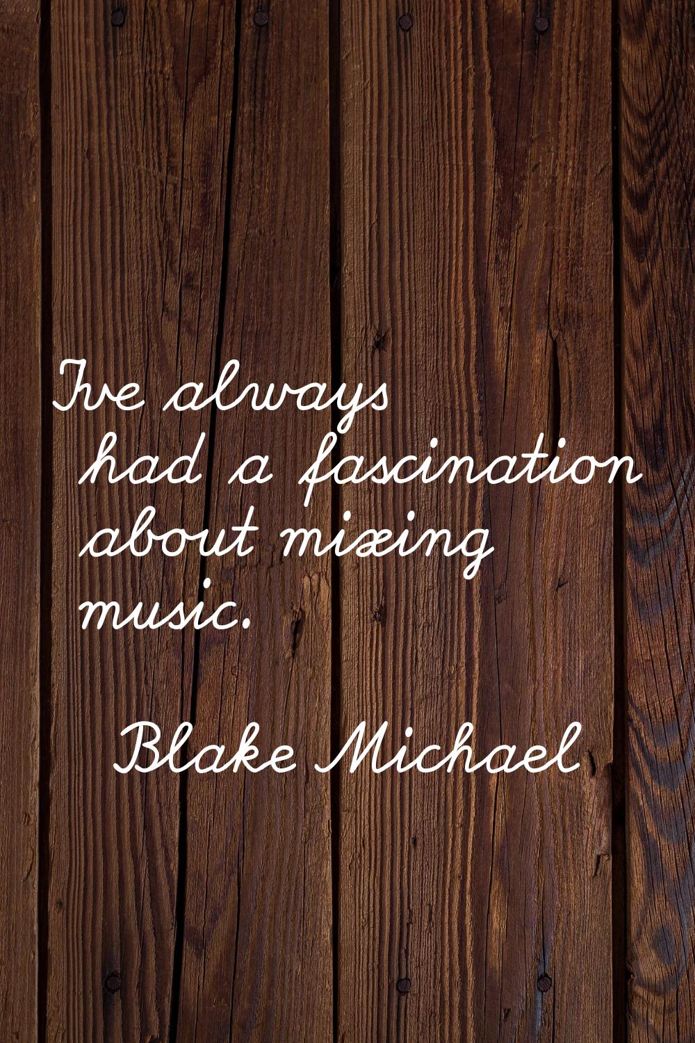 I've always had a fascination about mixing music.
