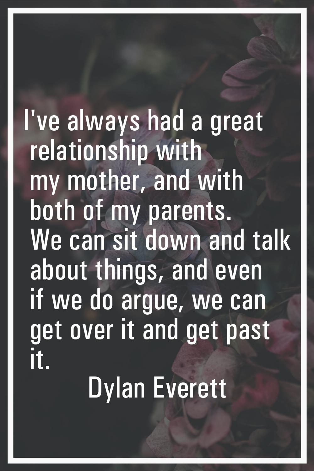 I've always had a great relationship with my mother, and with both of my parents. We can sit down a