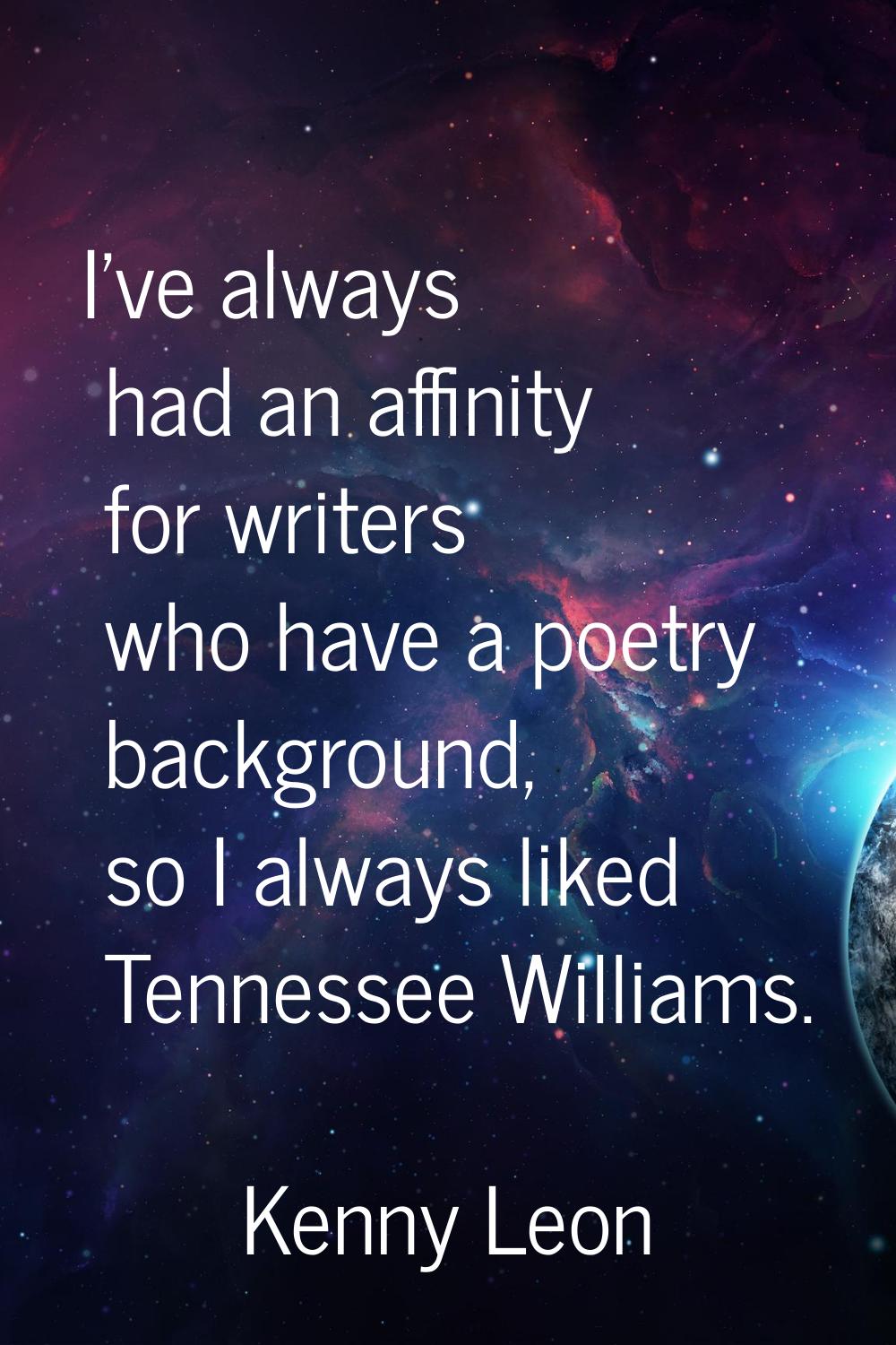 I've always had an affinity for writers who have a poetry background, so I always liked Tennessee W