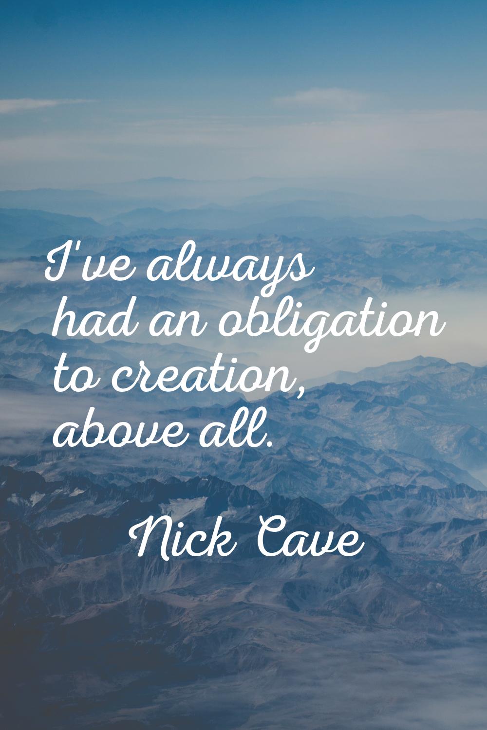 I've always had an obligation to creation, above all.