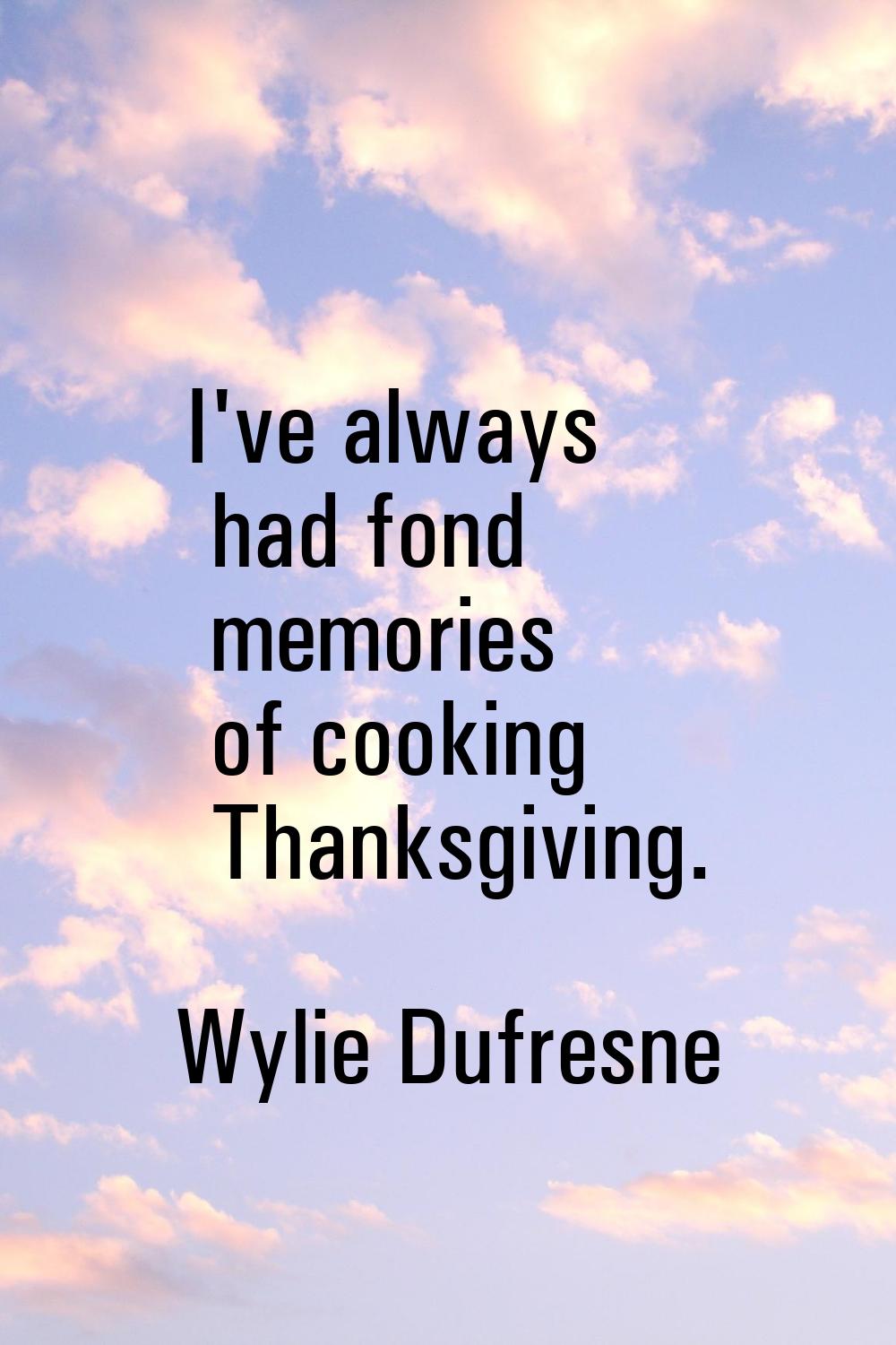 I've always had fond memories of cooking Thanksgiving.