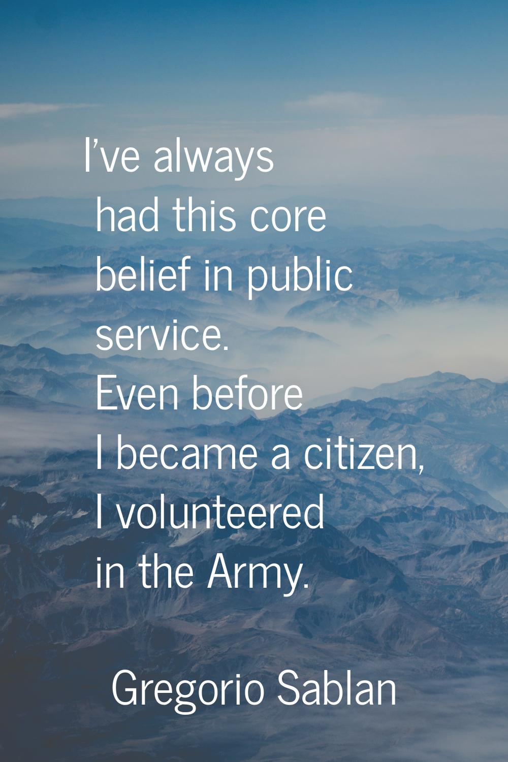 I've always had this core belief in public service. Even before I became a citizen, I volunteered i