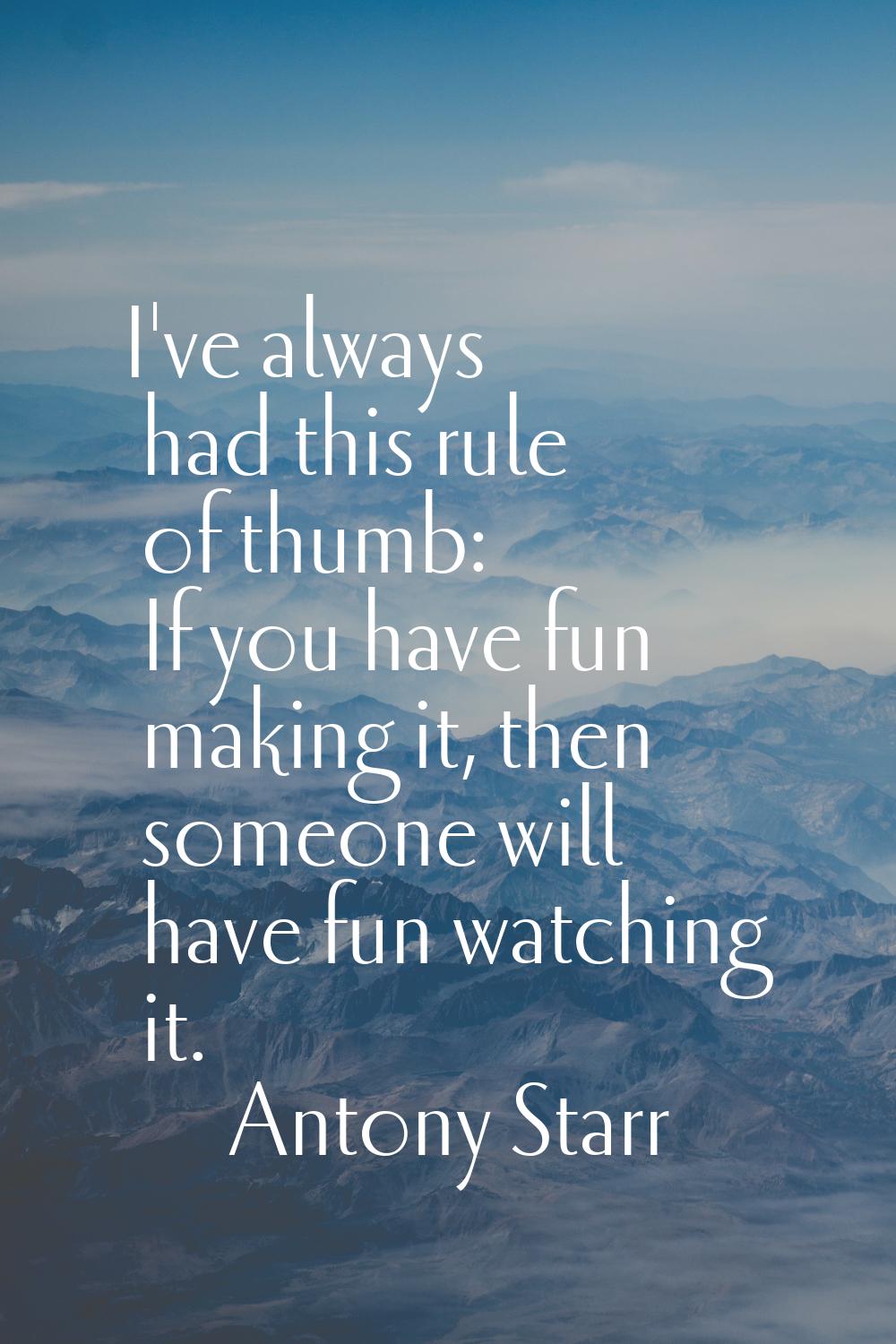 I've always had this rule of thumb: If you have fun making it, then someone will have fun watching 