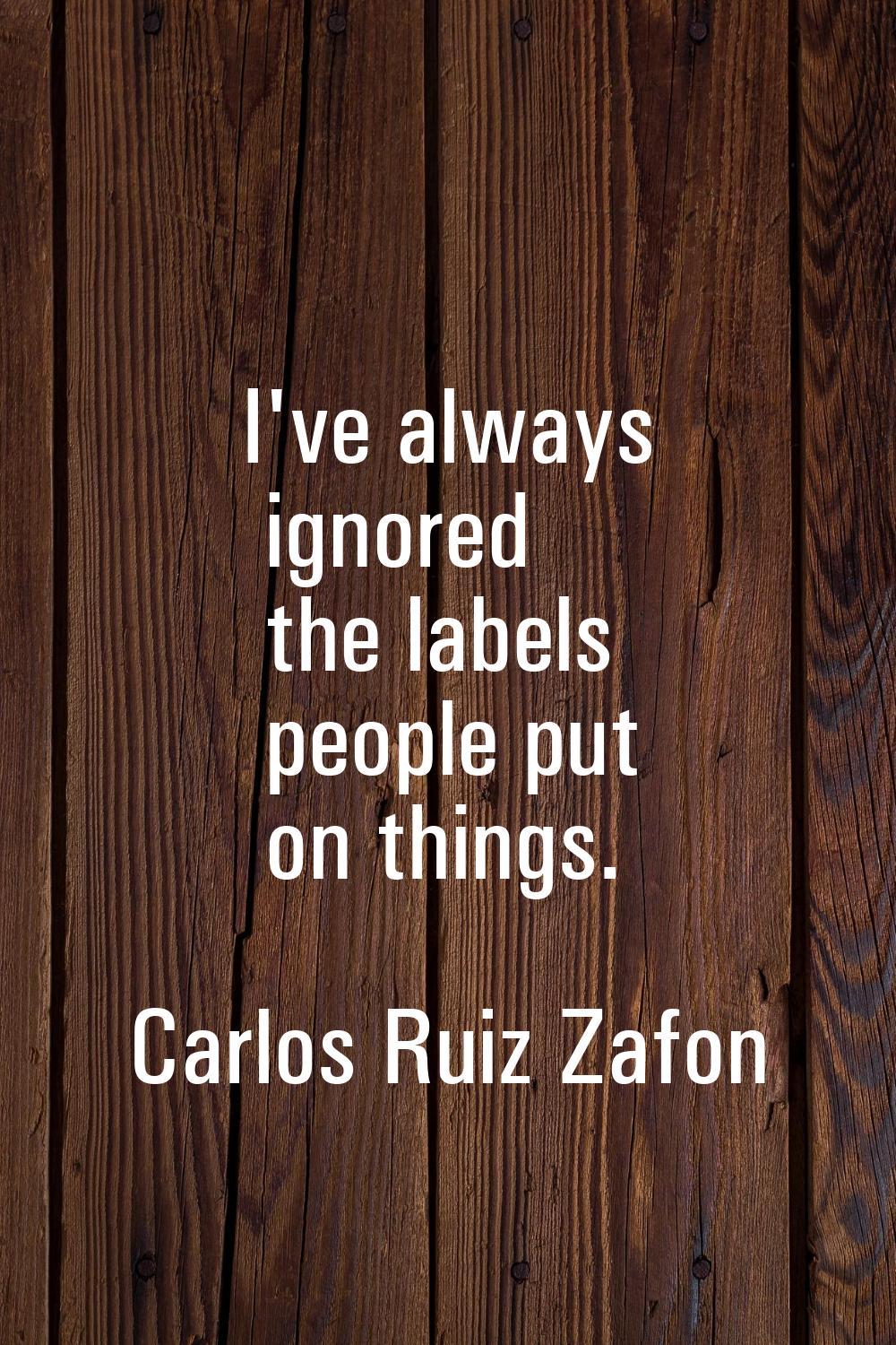 I've always ignored the labels people put on things.