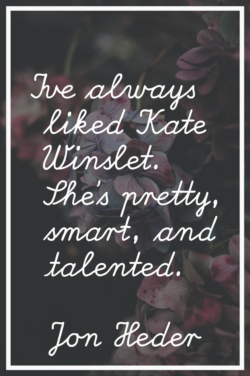 I've always liked Kate Winslet. She's pretty, smart, and talented.