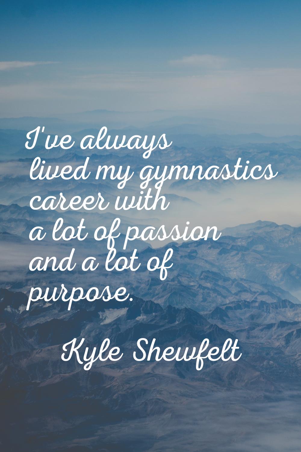 I've always lived my gymnastics career with a lot of passion and a lot of purpose.