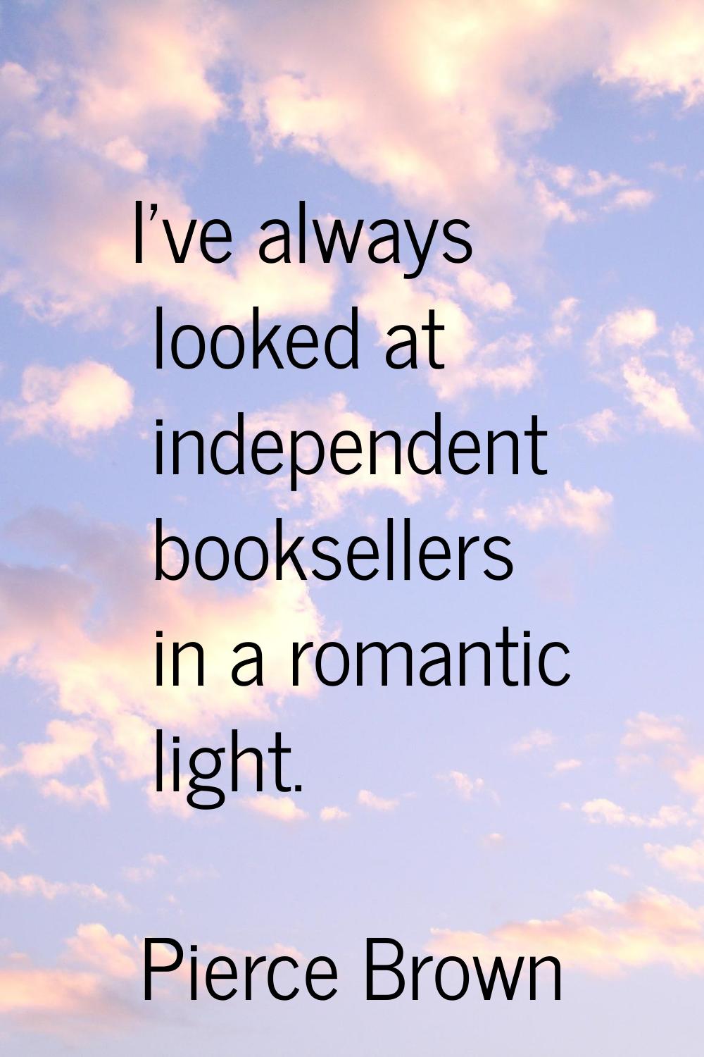 I've always looked at independent booksellers in a romantic light.