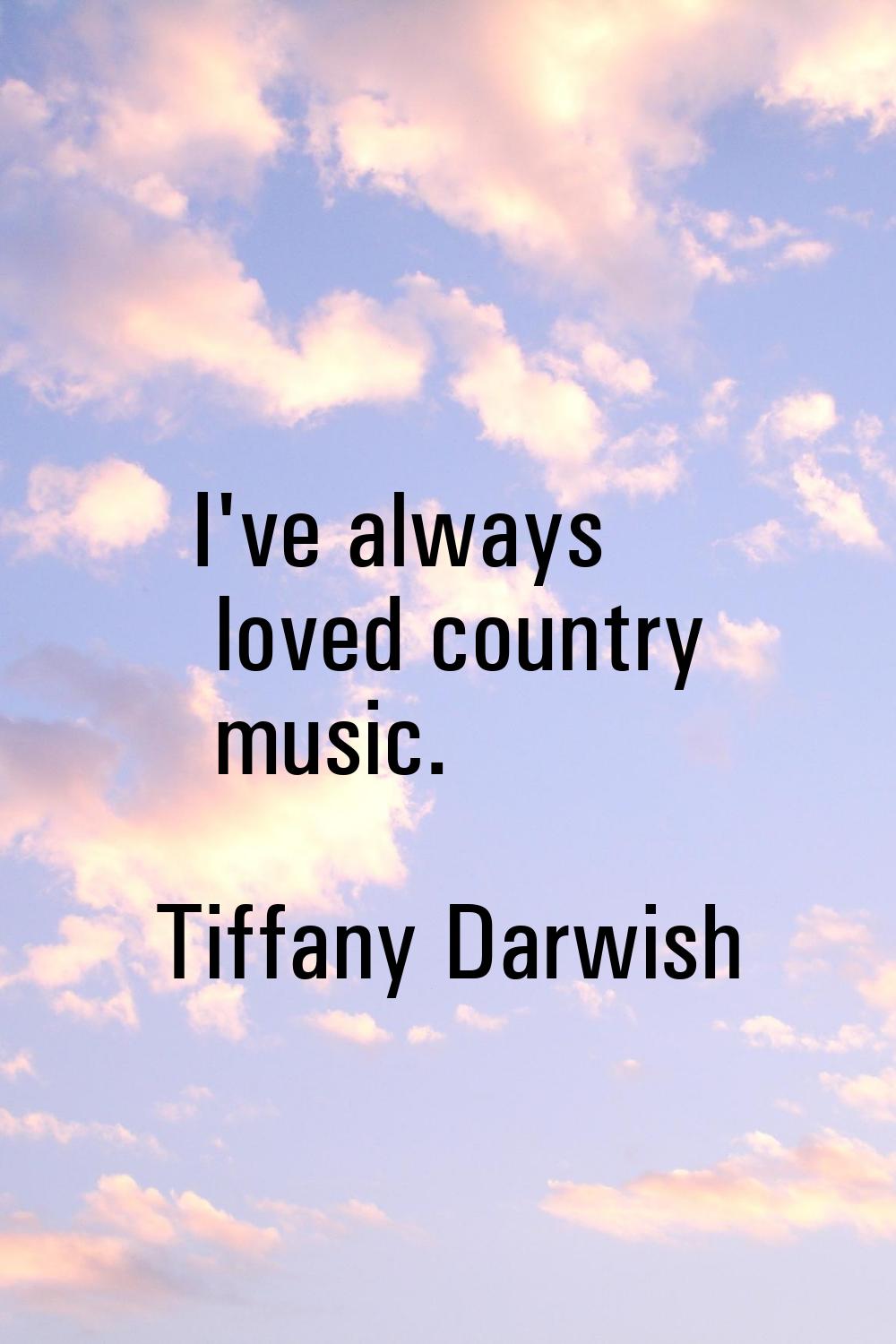I've always loved country music.