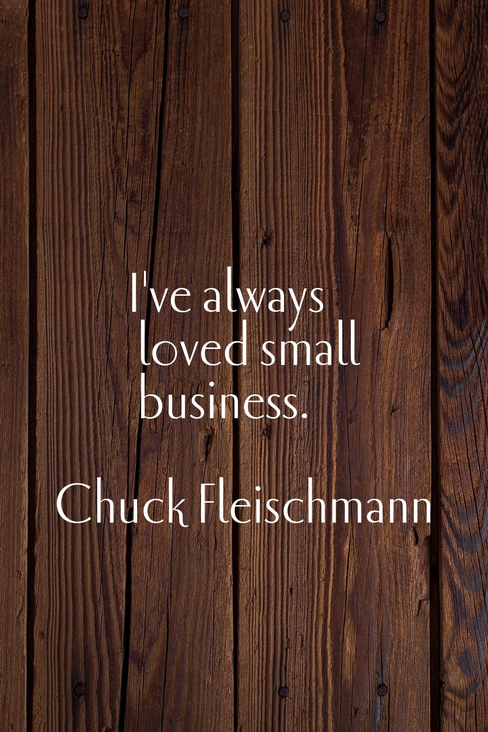 I've always loved small business.