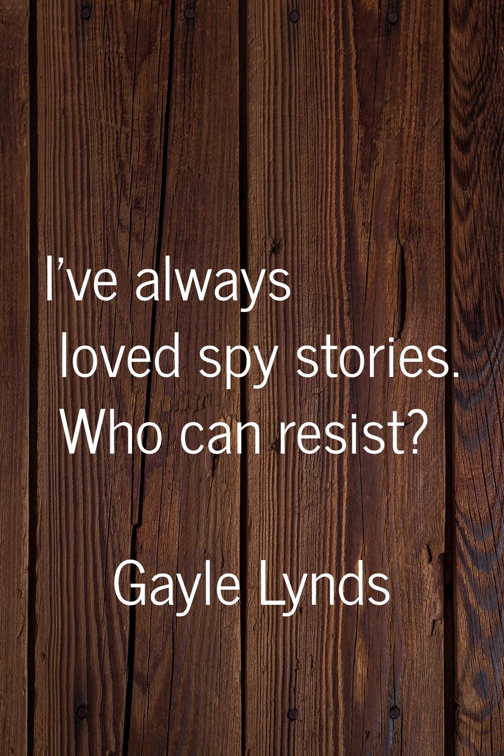 I've always loved spy stories. Who can resist?