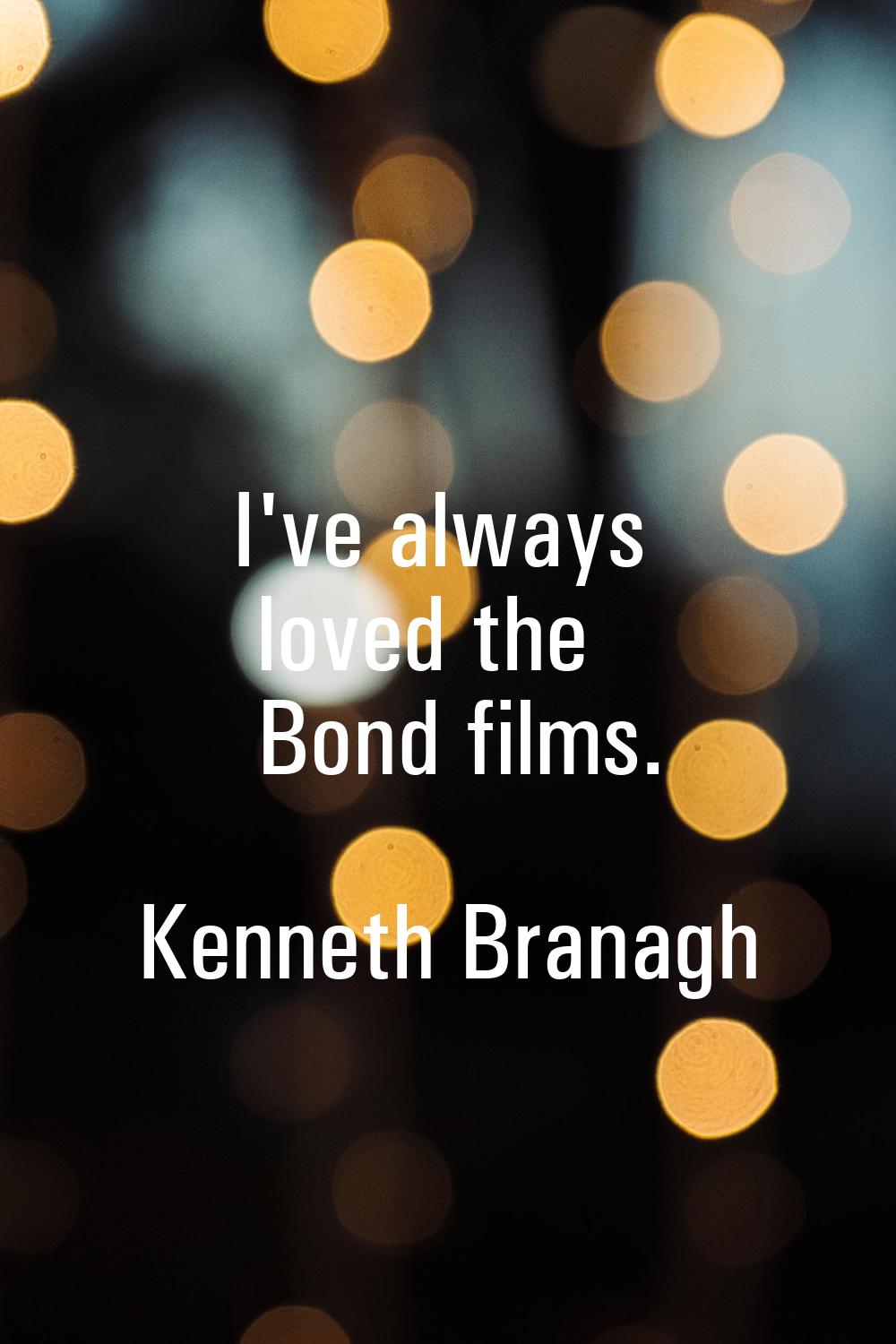 I've always loved the Bond films.
