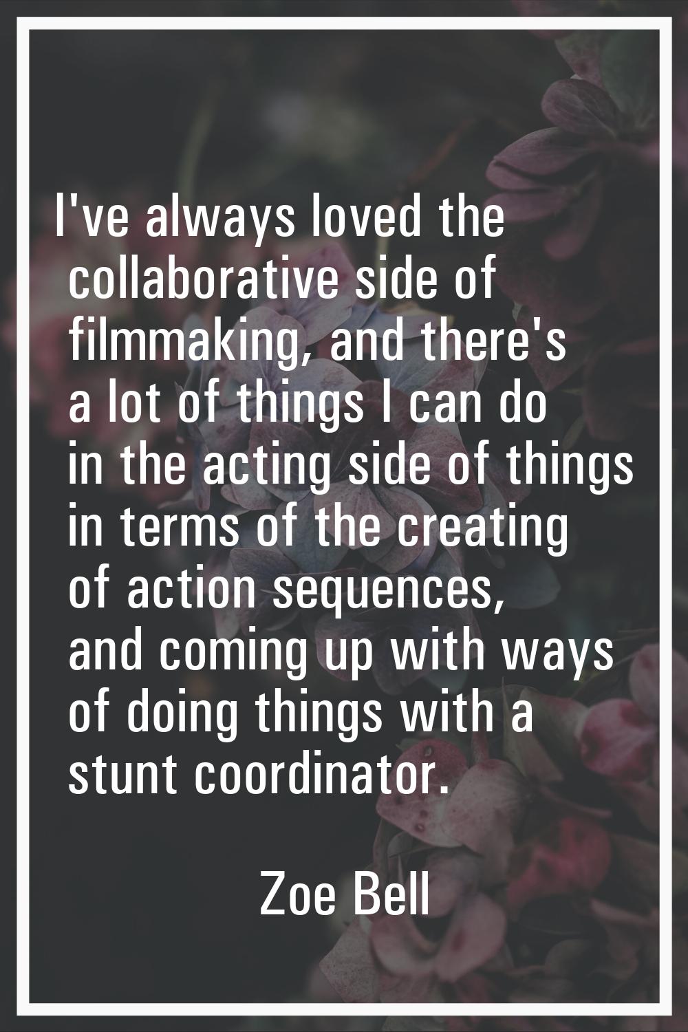 I've always loved the collaborative side of filmmaking, and there's a lot of things I can do in the
