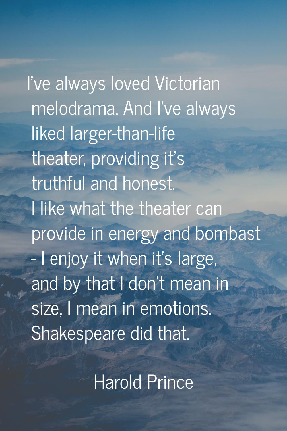 I've always loved Victorian melodrama. And I've always liked larger-than-life theater, providing it