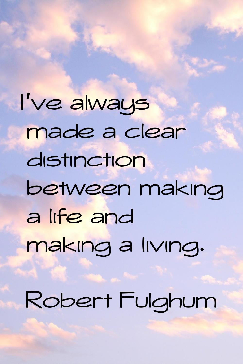 I've always made a clear distinction between making a life and making a living.