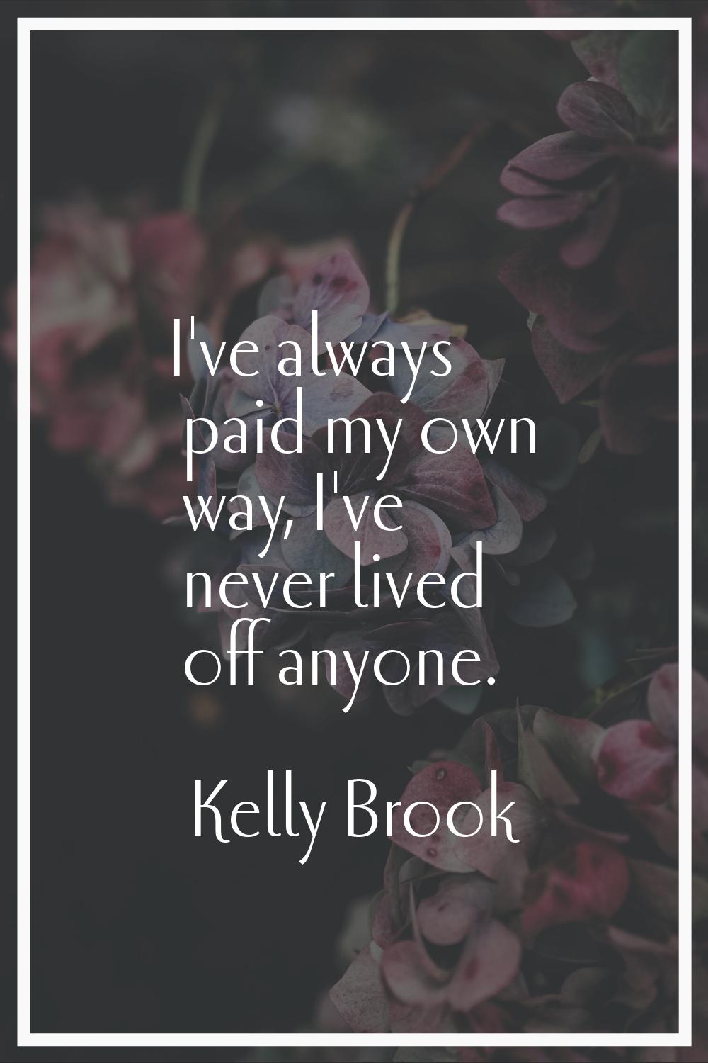 I've always paid my own way, I've never lived off anyone.