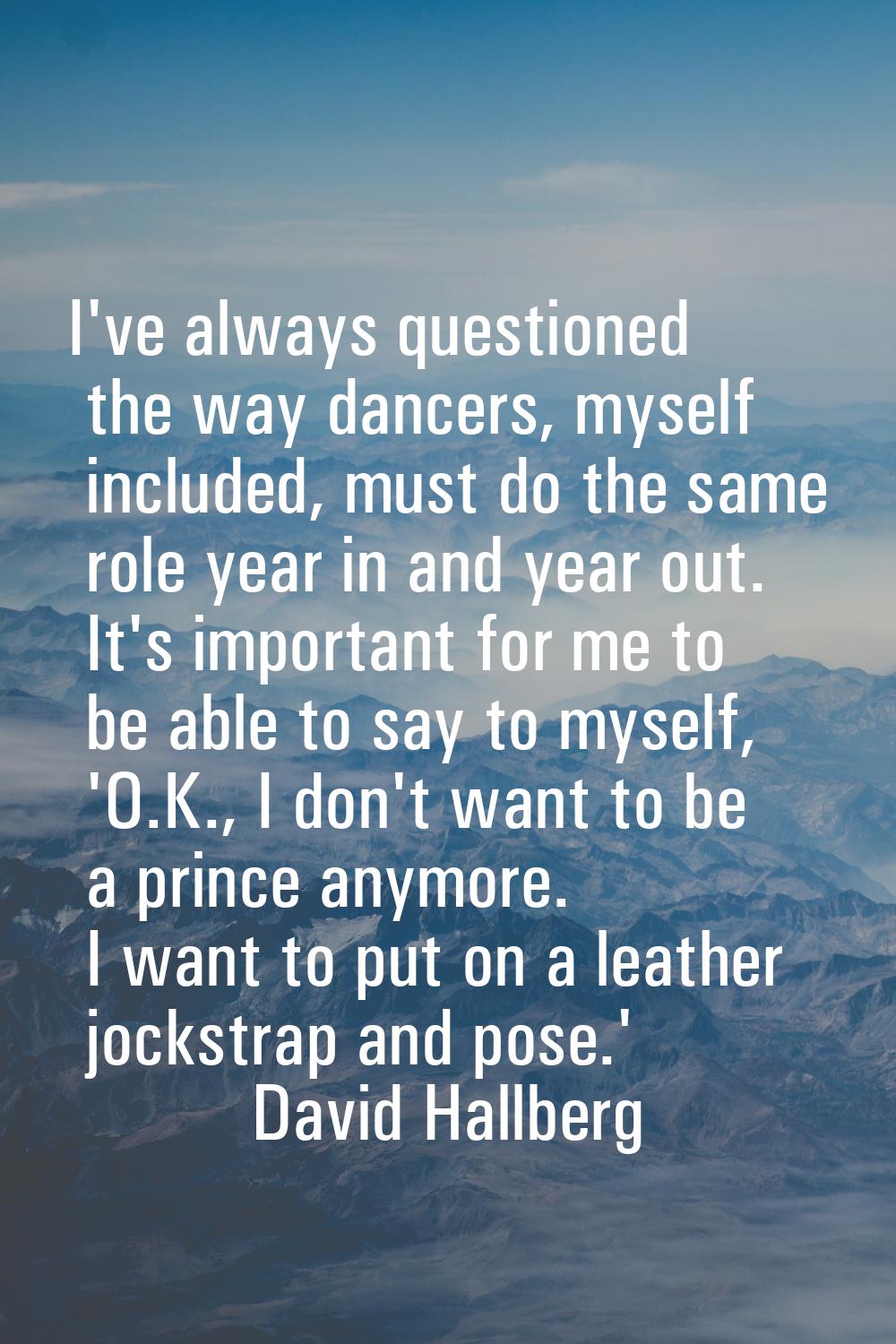 I've always questioned the way dancers, myself included, must do the same role year in and year out