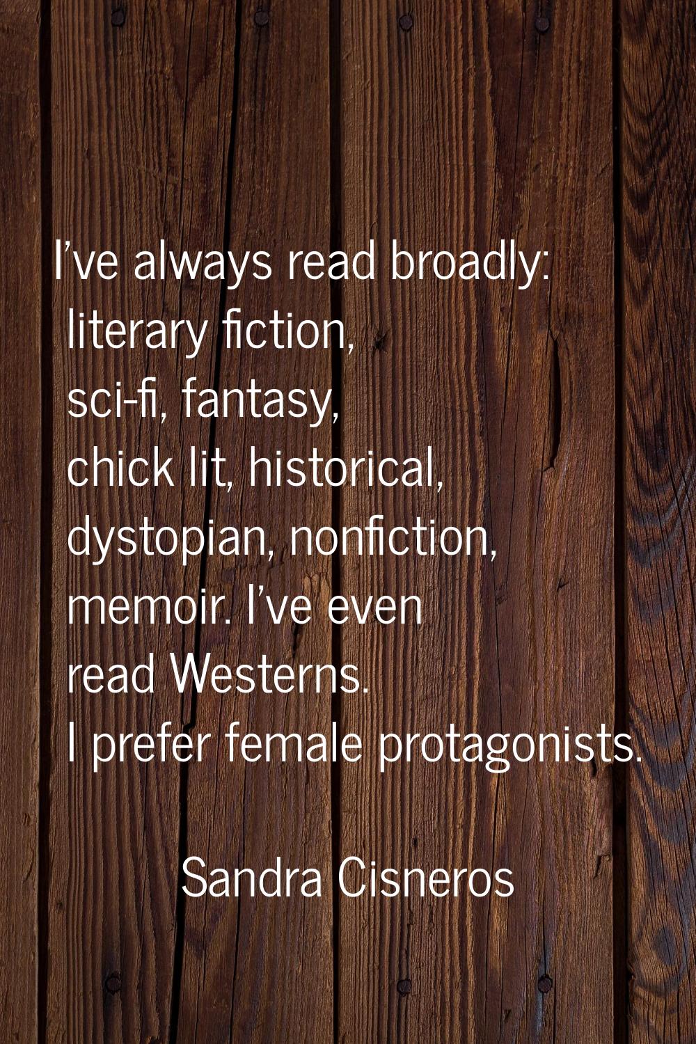 I've always read broadly: literary fiction, sci-fi, fantasy, chick lit, historical, dystopian, nonf